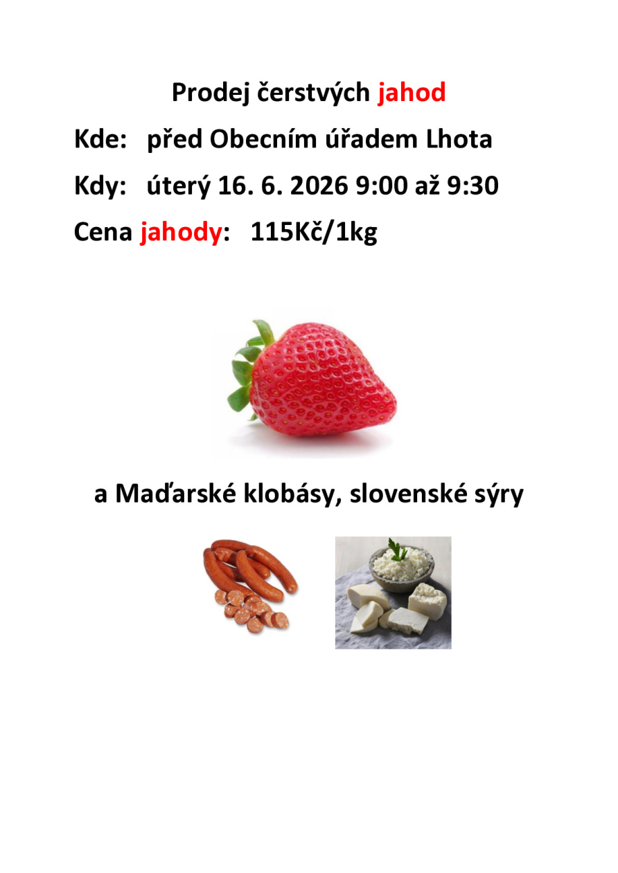 Prodej čerstvých jahod. Kde: před Obecním úřadem Lhota. Kdy: úterý 16. 6. 2026 9:00 až 9:30. Cena jahody: 115 Kč/1 kg. Dále v nabídce: Maďarské klobásy, slovenské sýry.