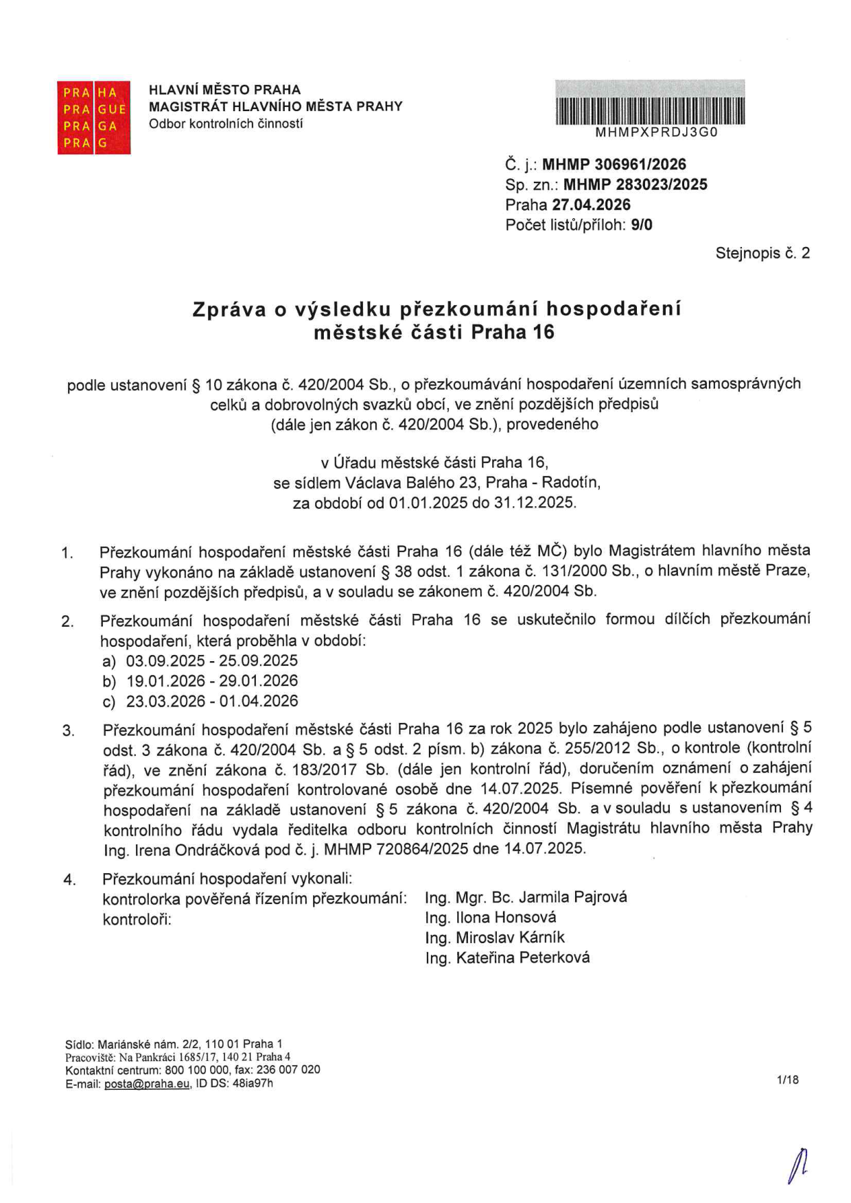 Zpráva o výsledku přezkoumání hospodaření městské části Praha 16 za období od 01.01.2025 do 31.12.2025. Dokument vydal Magistrát hlavního města Prahy, Odbor kontrolních činností (č. j. MHMP 306961/2026, sp. zn. MHMP 283023/2025, datum 27.04.2026). Přezkoumání proběhlo v dílčích termínech: a) 03.09.2025 – 25.09.2025, b) 19.01.2026 – 29.01.2026, c) 23.03.2026 – 01.04.2026. Kontrolu zahájila Ing. Irena Ondráčková (pod č. j. MHMP 720864/2025). Kontrolní tým: Ing. Mgr. Bc. Jarmila Pajrová (vedoucí), Ing. Ilona Honsová, Ing. Miroslav Kárník, Ing. Kateřina Peterková.