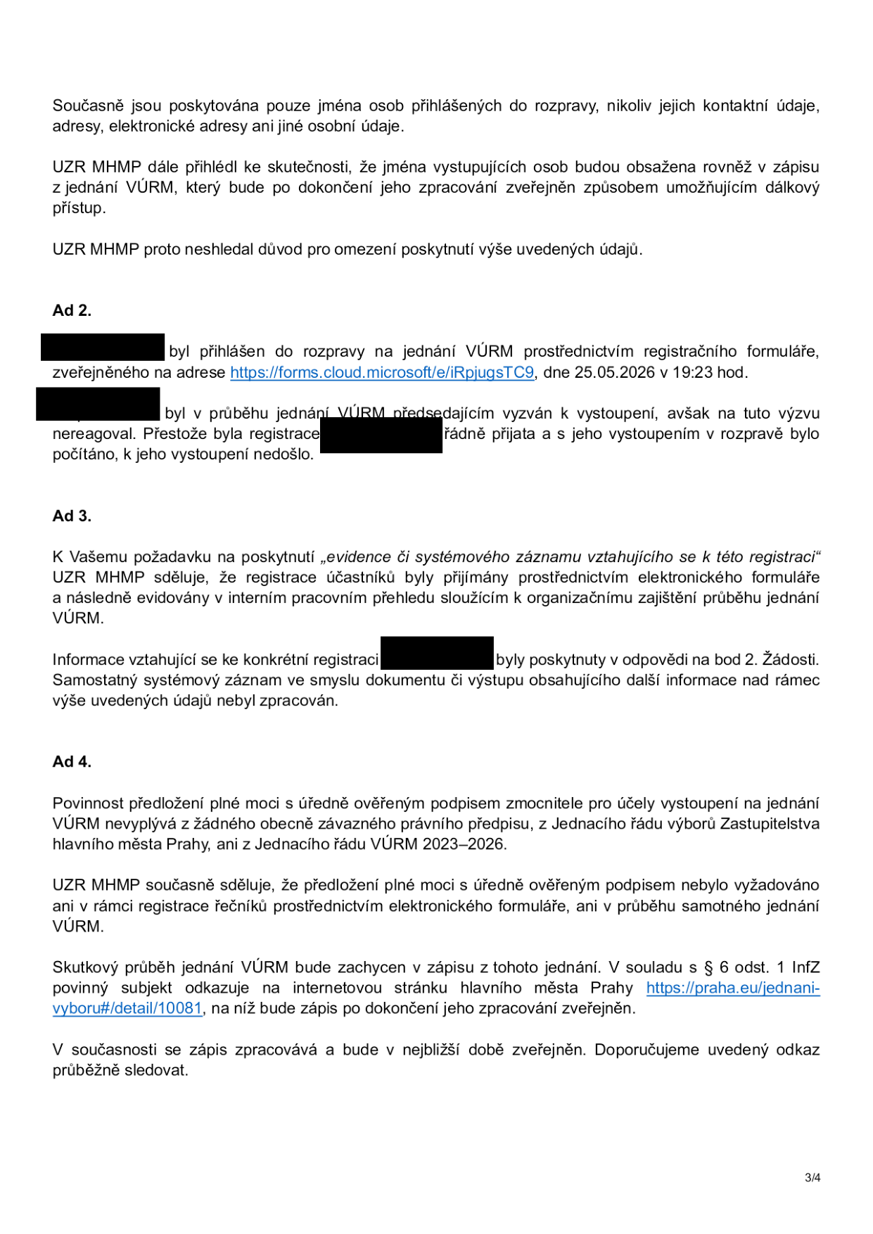Úřední sdělení UZR MHMP týkající se registrace do rozpravy na jednání VÚRM. Obsah: 1) Potvrzení, že jsou poskytována pouze jména osob přihlášených do rozpravy. 2) Ad 2: Informace o konkrétní osobě, která se přihlásila přes formulář (https://forms.cloud.microsoft.com/e/iRpjugsTC9) dne 25.05.2026 v 19:23, ale na výzvu předsedajícího k vystoupení nereagovala. 3) Ad 3: Potvrzení, že registrace probíhaly elektronicky a neexistuje jiný systémový záznam než ten poskytnutý v bodě 2. 4) Ad 4: Vysvětlení, že pro vystoupení na jednání VÚRM není vyžadována úředně ověřená plná moc. Odkaz na zápis z jednání: https://praha.eu/jednani-vyboru/detail/10081. Dokument je označen jako strana 3/4.