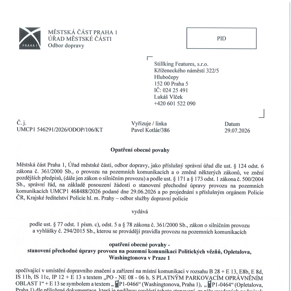 Opatření obecné povahy vydané Městskou částí Praha 1, odborem dopravy dne 29.07.2026 pod č.j. UMCP1 546291/2026/ODOP/106/KT. Předmětem je stanovení přechodné úpravy provozu na pozemních komunikacích Politických vězňů, Opletalova a Washingtonova v Praze 1. Opatření spočívá v umístění dopravního značení a zařízení (B 28 + E 13, E8b, E 8d, IS 11b, IS 11c, IP 12 + E 13 s textem „PO - NE 08 - 06 h. S PLATNÝM PARKOVACÍM OPRÁVNĚNÍM OBLAST 1“ + E 13 se symbolem a textem „P1-0466“ (Washingtonova, Praha 1), „P1-0464“ (Opletalova, Praha 1)). Adresátem je Stillking Features, s.r.o., Kříženeckého náměstí 322/5, 152 00 Praha 5, kontakt Lukáš Vlček +420 601 522 090.