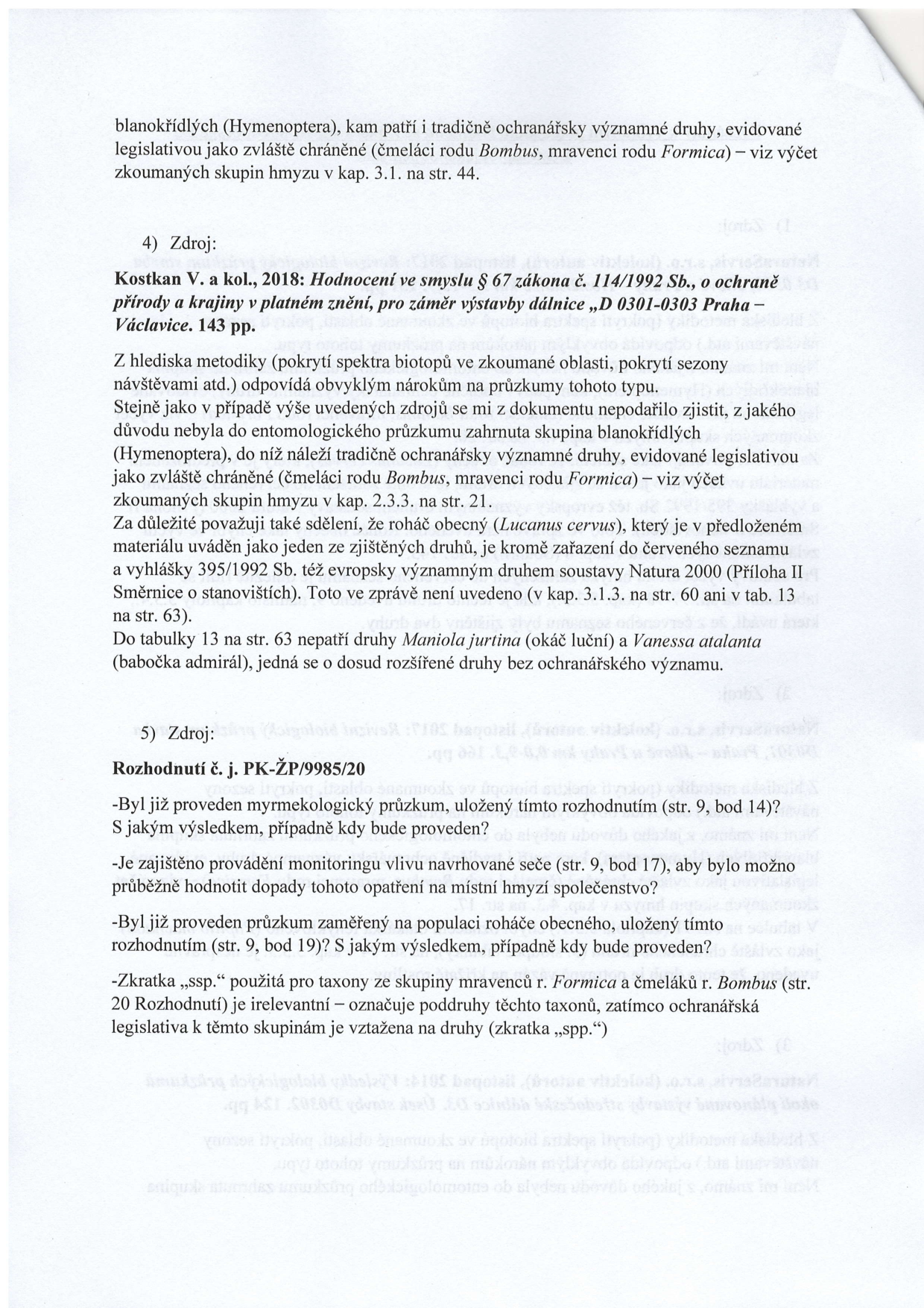 Textový dokument obsahující připomínky k entomologickému průzkumu v rámci posuzování vlivů stavby dálnice D 0301-0303 Praha – Václavice. Obsahuje dvě hlavní části: 4) Zdroj: Kostkan V. a kol., 2018: Hodnocení ve smyslu § 67 zákona č. 114/1992 Sb., o ochraně přírody a krajiny v platném znění, pro záměr výstavby dálnice „D 0301-0303 Praha – Václavice. 143 pp. (kritika metodiky a chybějících údajů o druzích jako Lucanus cervus, Maniola jurtina a Vanessa atalanta). 5) Zdroj: Rozhodnutí č. j. PK-ŽP/9985/20 (dotazy na provedení myrmekologického průzkumu, monitoringu vlivu seče, průzkumu populace roháče obecného a vysvětlení zkratek „ssp.“ a „spp.“).