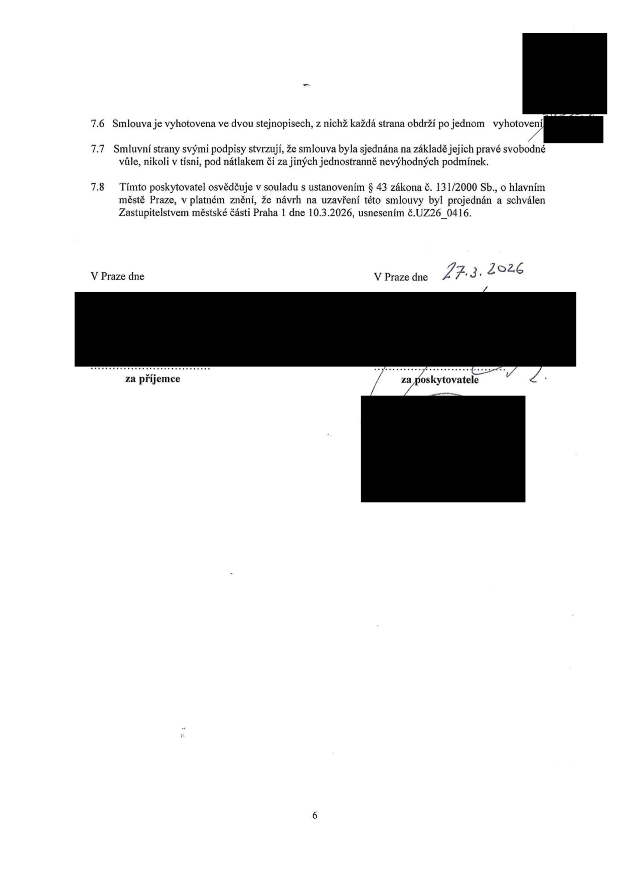 Závěrečná část smlouvy obsahující ustanovení: 7.6 Smlouva je vyhotovena ve dvou stejnopisech, z nichž každá strana obdrží po jednom vyhotovení. 7.7 Smluvní strany svými podpisy stvrzují, že smlouva byla sjednána na základě jejich pravé svobodné vůle, nikoli v tísni, pod nátlakem či za jiných jednostranně nevýhodných podmínek. 7.8 Tímto poskytovatel osvědčuje v souladu s ustanovením § 43 zákona č. 131/2000 Sb., o hlavním městě Praze, v platném znění, že návrh na uzavření této smlouvy byl projednán a schválen Zastupitelstvem městské části Praha 1 dne 10.3.2026, usnesením č. UZ26_0416. Datum podpisu za poskytovatele: 27.3.2026.