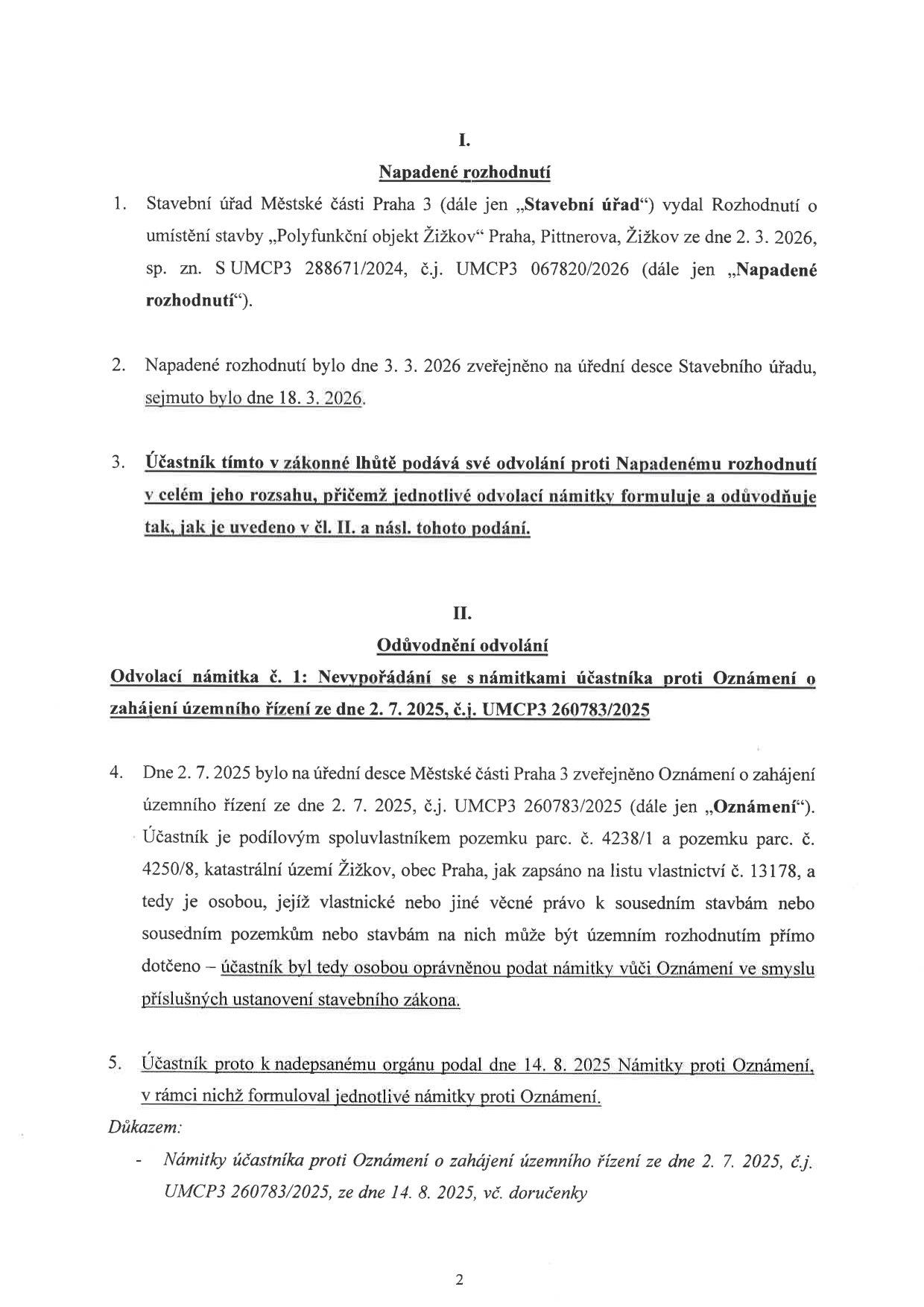Právní dokument (odvolání) týkající se územního řízení stavby 'Polyfunkční objekt Žižkov'. Obsahuje body: I. Napadené rozhodnutí (vydáno Stavebním úřadem Městské části Praha 3 dne 2. 3. 2026, sp. zn. S UMCP3 288671/2024, č.j. UMCP3 067820/2026, zveřejněno 3. 3. 2026, sejmuto 18. 3. 2026). II. Odůvodnění odvolání: Odvolací námitka č. 1: Nevypořádání se s námitkami účastníka proti Oznámení o zahájení územního řízení ze dne 2. 7. 2025, č.j. UMCP3 260783/2025. Účastník je spoluvlastníkem pozemku parc. č. 4238/1 a parc. č. 4250/8 v k.ú. Žižkov. Účastník podal námitky dne 14. 8. 2025.