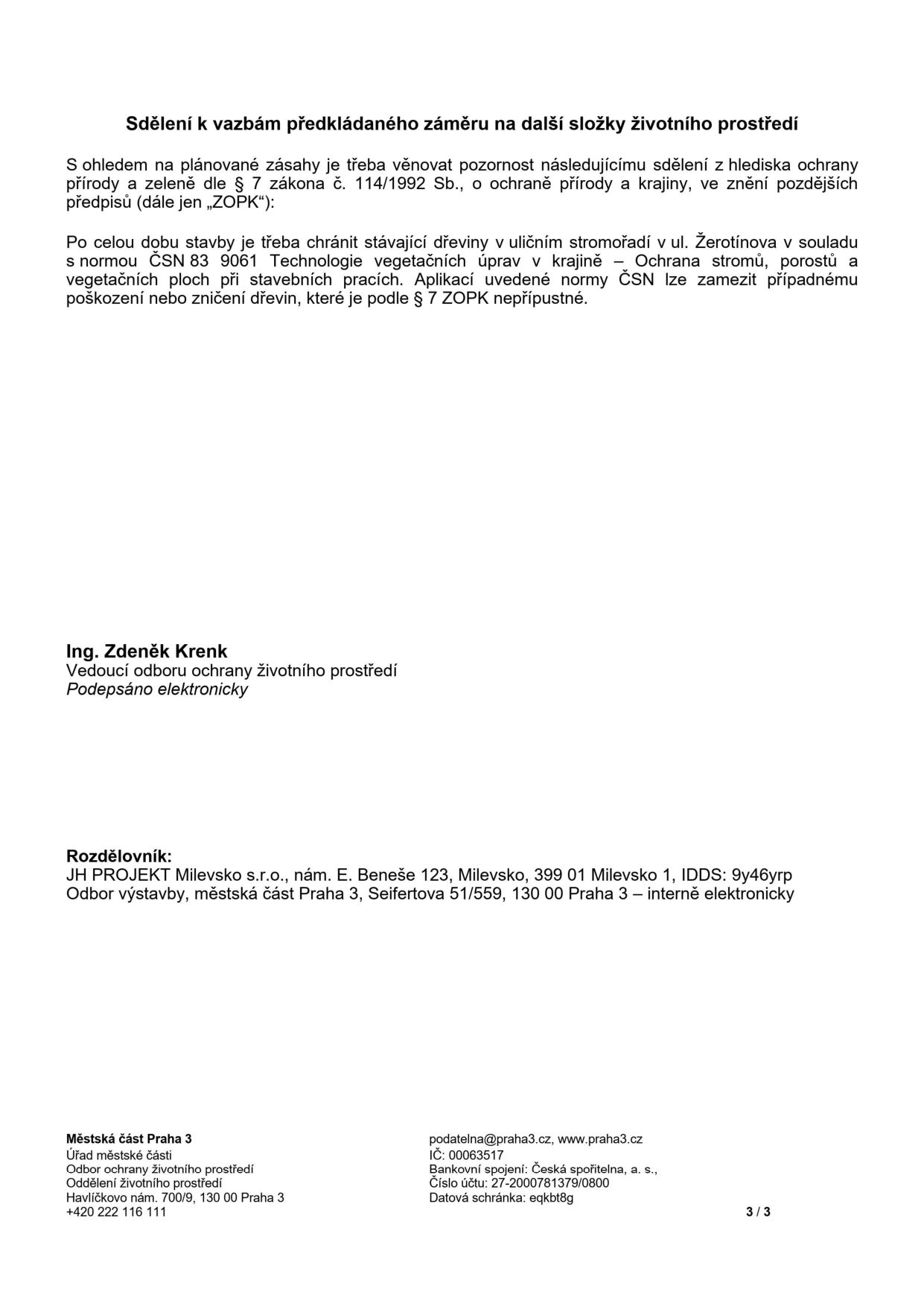 Sdělení k vazbám předkládaného záměru na další složky životního prostředí. Dokument upozorňuje na nutnost ochrany stávajících dřevin v uličním stromořadí v ul. Žerotínova v souladu s normou ČSN 83 9061 (Technologie vegetačních úprav v krajině – Ochrana stromů, porostů a vegetačních ploch při stavebních pracích) dle § 7 zákona č. 114/1992 Sb. Podepsán Ing. Zdeněk Krenk, vedoucí odboru ochrany životního prostředí. Rozdělovník: JH PROJEKT Milevsko s.r.o., nám. E. Beneše 123, Milevsko; Odbor výstavby, městská část Praha 3, Seifertova 51/559, Praha 3. Kontakt: Městská část Praha 3, Odbor ochrany životního prostředí, Havlíčkovo nám. 700/9, Praha 3, tel: +420 222 116 111, podatelna@praha3.cz, www.praha3.cz.