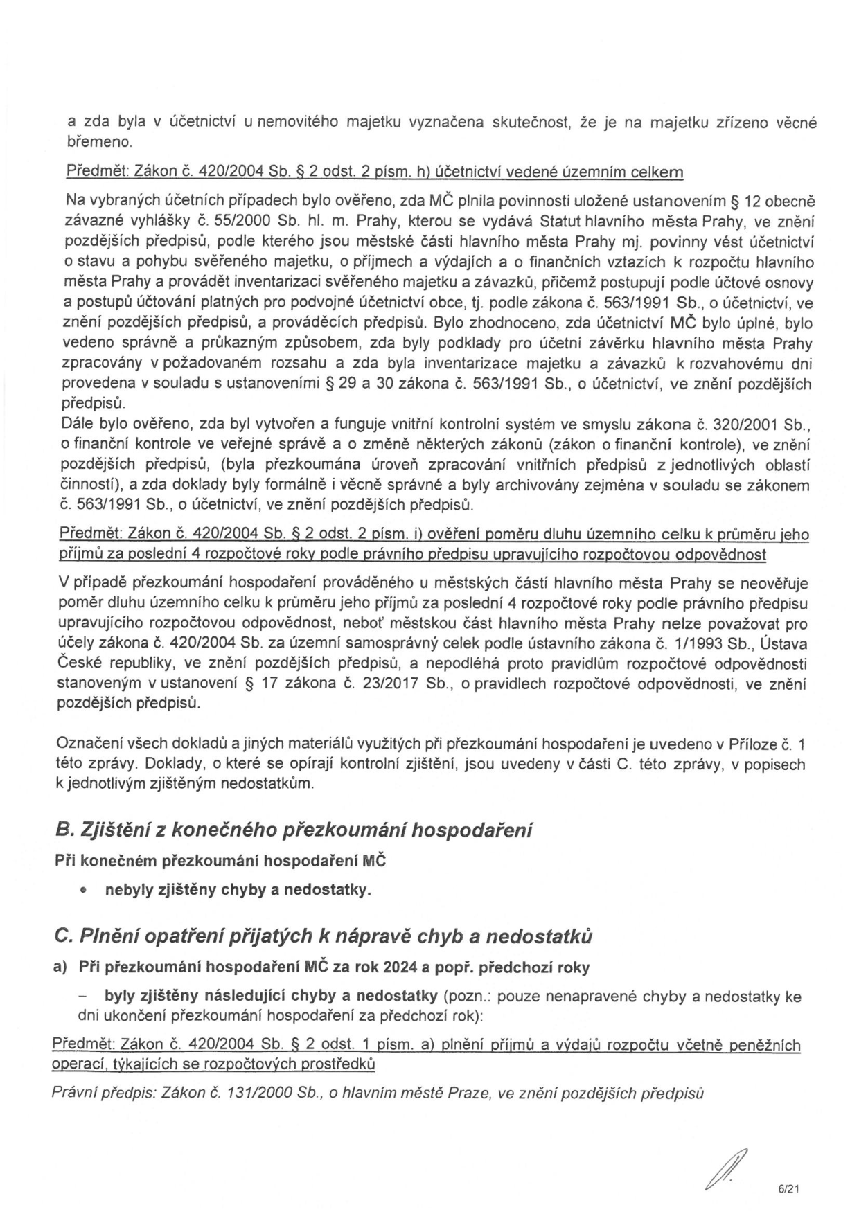 Textová část zprávy o přezkoumání hospodaření městské části. Obsahuje následující sekce: 
1. Ověření vedení účetnictví podle zákona č. 420/2004 Sb. a 563/1991 Sb., včetně vnitřního kontrolního systému dle zákona č. 320/2001 Sb.
2. Vysvětlení k ověření poměru dluhu k příjmům (předmět: zákon č. 420/2004 Sb.), kde se uvádí, že městské části hl. m. Prahy nepodléhají pravidlům rozpočtové odpovědnosti dle zákona č. 23/2017 Sb.
3. Oddíl 'B. Zjištění z konečného přezkoumání hospodaření': nebyly zjištěny chyby a nedostatky.
4. Oddíl 'C. Plnění opatření přijatých k nápravě chyb a nedostatků': zmíněno přezkoumání pro rok 2024 a předchozí roky, odkaz na zákon č. 420/2004 Sb. a zákon č. 131/2000 Sb. o hlavním městě Praze.