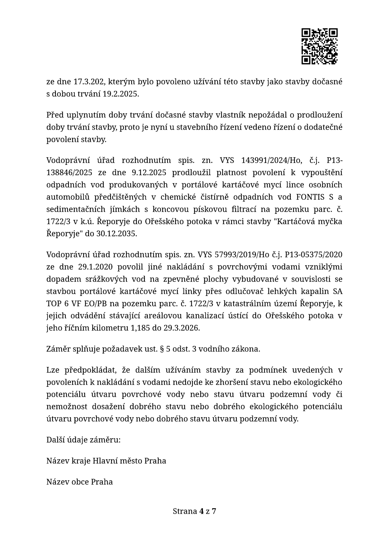 Úřední dokument (strana 4 ze 7) týkající se stavby 'Kartáčová myčka Řeporyje' na pozemku parc. č. 1722/3 v k.ú. Řeporyje. Dokument uvádí: 1) Původní povolení užívání stavby ze dne 17.3.202 (rok neúplný) s platností do 19.2.2025. Vzhledem k nepožádání o prodloužení je vedeno řízení o dodatečném povolení stavby. 2) Vodoprávní úřad rozhodnutím č.j. P13-138846/2025 ze dne 9.12.2025 prodloužil platnost povolení k vypouštění odpadních vod z myčky do Ořešského potoka do 30.12.2035. 3) Vodoprávní úřad rozhodnutím č.j. P13-05375/2020 ze dne 29.1.2020 povolil nakládání s povrchovými vodami (srážkové vody ze zpevněných ploch) do 29.3.2026. Záměr splňuje požadavek § 5 odst. 3 vodního zákona. Lokalita: Hlavní město Praha, obec Praha.