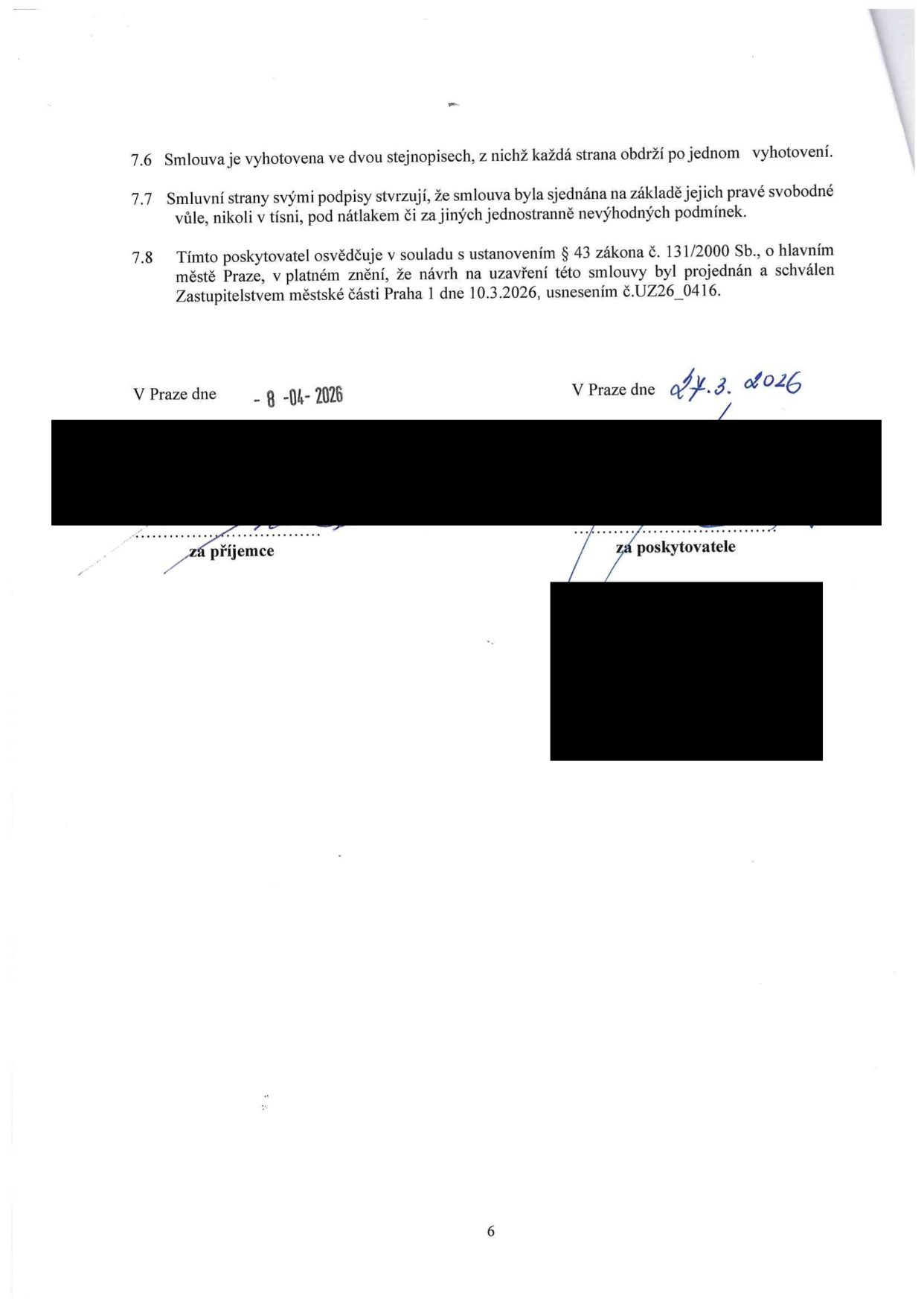 Závěrečná ustanovení smlouvy: 7.6 Smlouva je vyhotovena ve dvou stejnopisech. 7.7 Smluvní strany potvrzují svobodnou vůli bez nátlaku. 7.8 Poskytovatel osvědčuje v souladu s § 43 zákona č. 131/2000 Sb., o hlavním městě Praze, že návrh smlouvy byl projednán a schválen Zastupitelstvem městské části Praha 1 dne 10.3.2026, usnesením č. UZ26_0416. Podpisy: V Praze dne 8.4.2026 za příjemce, V Praze dne 27.3.2026 za poskytovatele.