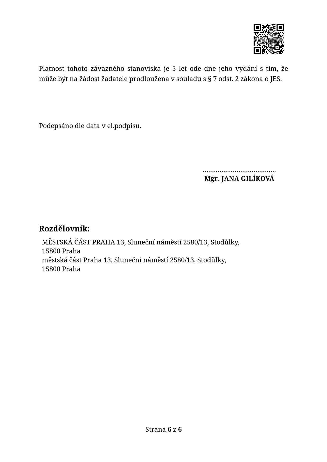Závěrečná část úředního dokumentu: Platnost závazného stanoviska je 5 let ode dne vydání s možností prodloužení dle § 7 odst. 2 zákona o JES. Podepsáno Mgr. JANA GILÍKOVÁ. Rozdělovník: MĚSTSKÁ ČÁST PRAHA 13, Sluneční náměstí 2580/13, Stodůlky, 15800 Praha. Strana 6 z 6.