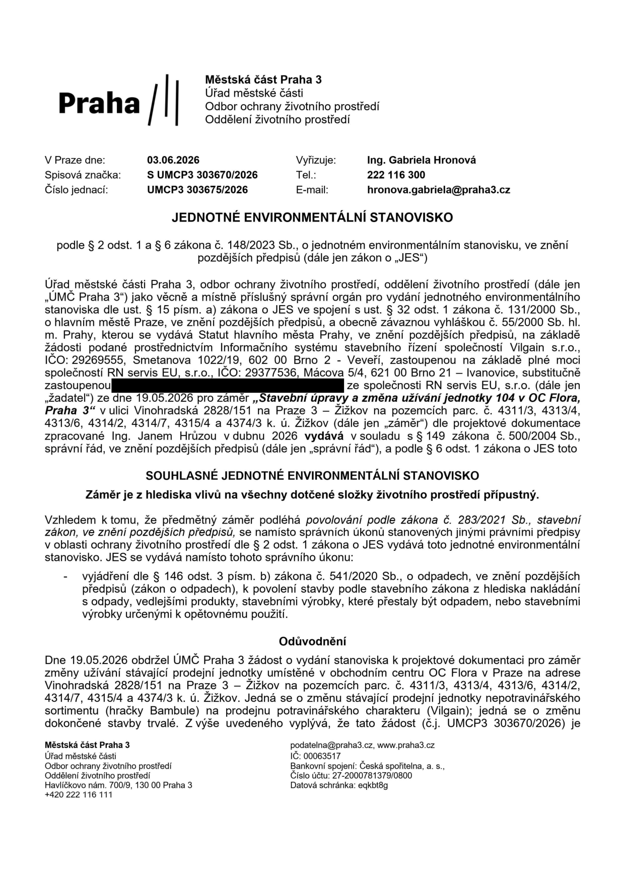 Jednotné environmentální stanovisko (JES) vydané Úřadem městské části Praha 3 dne 03.06.2026 pod č.j. UMCP3 303675/2026. Předmětem je souhlasné stanovisko pro záměr 'Stavební úpravy a změna užívání jednotky 104 v OC Flora, Praha 3' v ulici Vinohradská 2828/151, na pozemcích parc. č. 4311/3, 4313/4, 4313/6, 4314/2, 4314/7, 4315/4 a 4374/3 k.ú. Žižkov. Žadatelem je společnost Vilgain s.r.o., zastoupená společností RN servis EU, s.r.o. Záměrem je změna užívání stávající prodejny hraček (Bambule) na prodejnu potravinářského charakteru (Vilgain). Vyřizuje: Ing. Gabriela Hronová, tel: 222 116 300, e-mail: hronova.gabriela@praha3.cz.
