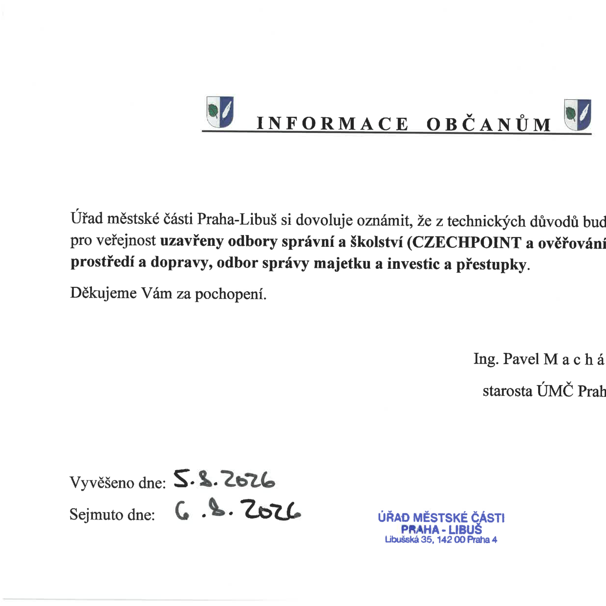 Oznámení občanům od Úřadu městské části Praha-Libuš o uzavření odborů pro veřejnost z technických důvodů. Uzavřeny jsou: odbor správní a školství (CZECHPOINT a ověřování), odbor životního prostředí a dopravy, odbor správy majetku a investic a přestupky. Dokument podepsal starosta Ing. Pavel Macháček. Vyvěšeno dne: 5. 8. 2026, sejmuto dne: 6. 8. 2026. Adresa úřadu: Libušská 35, 142 00 Praha 4.