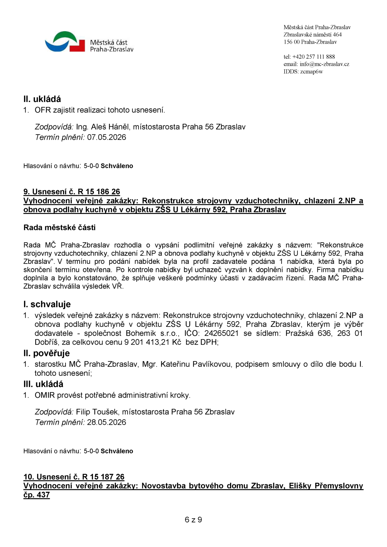 Výpis z usnesení Rady MČ Praha-Zbraslav:

1. Usnesení č. R 15 186 26: Vyhodnocení veřejné zakázky na rekonstrukci strojovny vzduchotechniky, chlazení 2.NP a obnovu podlahy kuchyně v objektu ZŠS U Lékárny 592, Praha-Zbraslav. Rada schválila výběr dodavatele: společnost Bohemik s.r.o., IČO: 24265021, se sídlem Pražská 636, 263 01 Dobříš, za cenu 9 201 413,21 Kč bez DPH. K podpisu smlouvy byla pověřena starostka Mgr. Kateřina Pavlíková. Úkoly zajišťují Ing. Aleš Háněl (termín 07.05.2026) a Filip Toušek (termín 28.05.2026).

2. Usnesení č. R 15 187 26: Vyhodnocení veřejné zakázky na novostavbu bytového domu Zbraslav, Elišky Přemyslovny čp. 437.