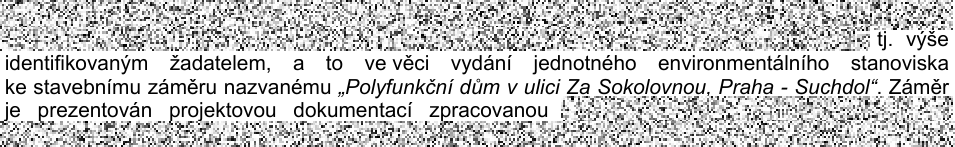Text z úředního dokumentu: „tj. výše identifikovaným žadatelem, a to ve věci vydání jednotného environmentálního stanoviska ke stavebnímu záměru nazvanému „Polyfunkční dům v ulici Za Sokolovnou, Praha - Suchdol“. Záměr je prezentován projektovou dokumentací zpracovanou“
