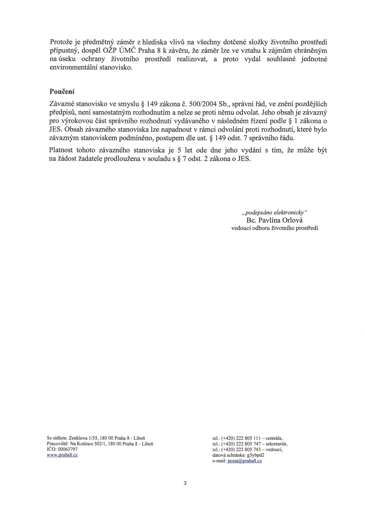 Závěr a poučení z úředního dokumentu: OŽP ÚMČ Praha 8 vydal souhlasné jednotné environmentální stanovisko. Poučení: stanovisko není samostatným rozhodnutím a nelze se proti němu odvolat, je závazné pro navazující řízení. Platnost stanoviska je 5 let od vydání. Podepsáno elektronicky: Bc. Pavlína Orlová, vedoucí odboru životního prostředí. Kontaktní údaje: Se sídlem: Zenklova 1/35, 180 00 Praha 8 - Libeň; Pracoviště: Na Košince 502/1, 180 00 Praha 8 - Libeň; IČO: 00063797; www.praha8.cz; tel.: (+420) 222 805 111 (centrála), 222 805 747 (sekretariát), 222 805 743 (vedoucí); datová schránka: g5ybpd2; e-mail: posta@praha8.cz