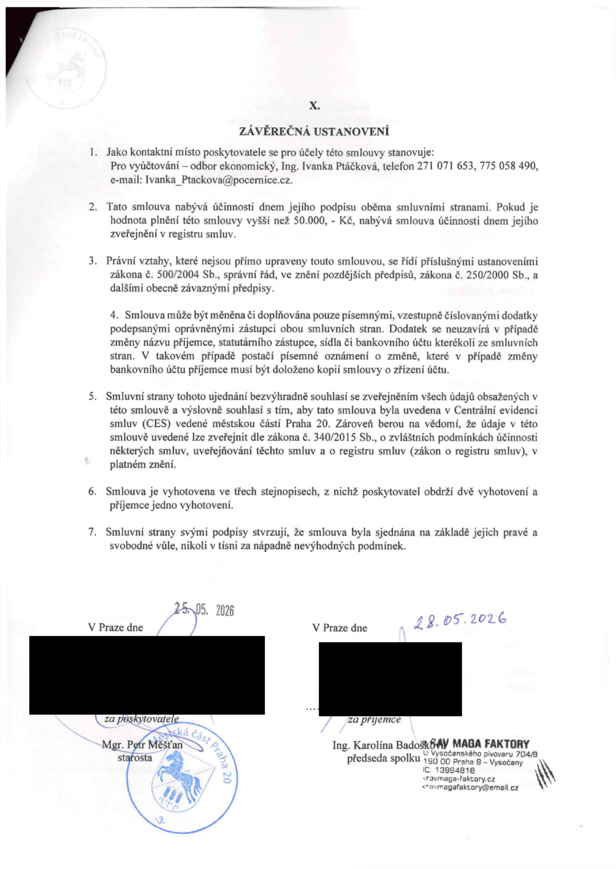 Závěrečná ustanovení smlouvy: 1. Kontaktní místo poskytovatele: odbor ekonomický, Ing. Ivanka Ptáčková, tel. 271 071 653, 775 058 490, e-mail: Ivanka_Ptackova@pocernice.cz. 2. Smlouva nabývá účinnosti dnem podpisu, u plnění nad 50 000 Kč dnem zveřejnění v registru smluv. 3. Právní vztahy se řídí zákonem č. 500/2004 Sb. a č. 250/2000 Sb. 4. Změny smlouvy pouze písemnými dodatky. 5. Souhlas se zveřejněním v registru smluv dle zákona č. 340/2015 Sb. 6. Smlouva vyhotovena ve třech stejnopisech. 7. Smlouva sjednána svobodně. Podpisy: V Praze dne 25. 05. 2026, za poskytovatele Mgr. Petr Mešťan, starosta (Městská část Praha 20). V Praze dne 28. 05. 2026, za příjemce Ing. Karolina Badošová, předseda spolku KRAV MAGA FAKTORY, U Vysočanského pivovaru 704/9, 190 00 Praha 9 - Vysočany, IČ: 13994816, kravmaga-faktory.cz, kravmagafaktory@email.cz.