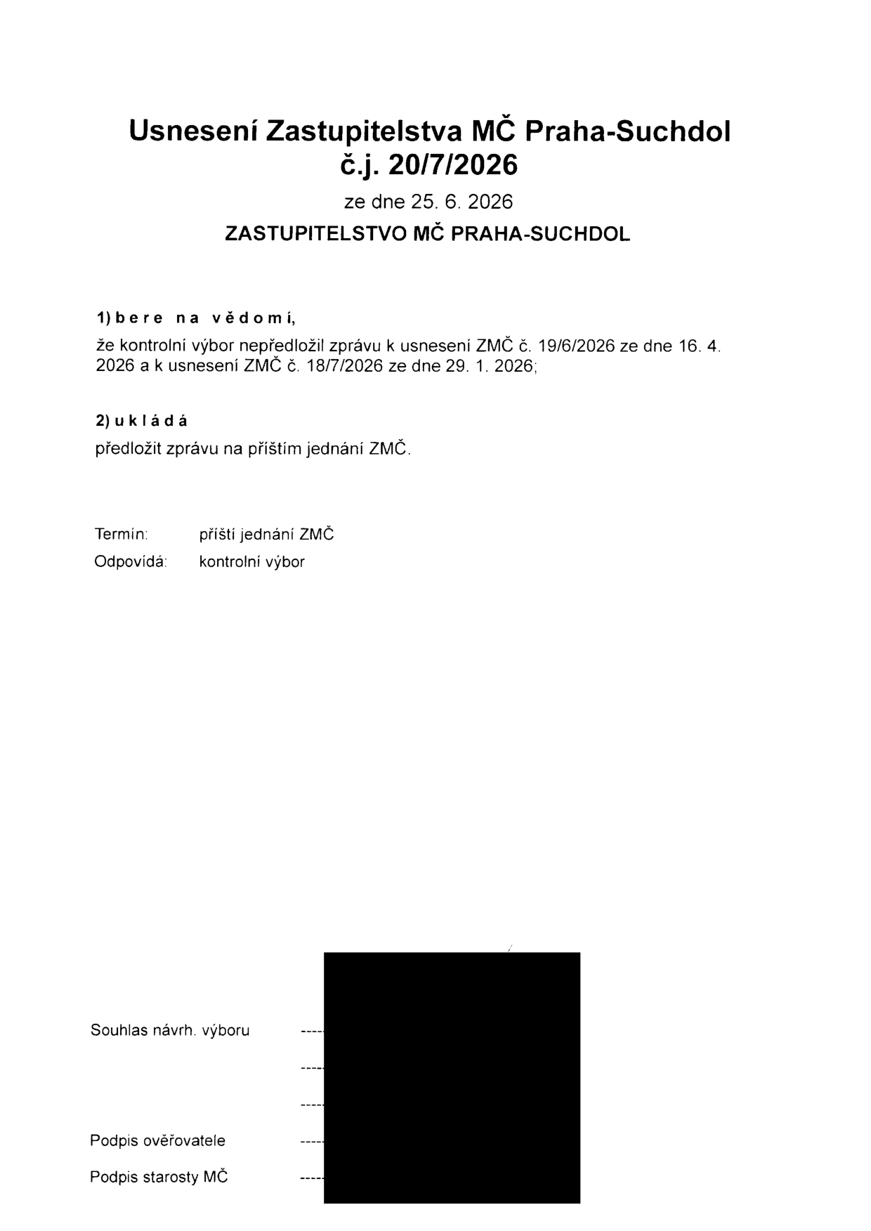 Usnesení Zastupitelstva MČ Praha-Suchdol č.j. 20/7/2026 ze dne 25. 6. 2026. 1) bere na vědomí, že kontrolní výbor nepředložil zprávu k usnesení ZMČ č. 19/6/2026 ze dne 16. 4. 2026 a k usnesení ZMČ č. 18/7/2026 ze dne 29. 1. 2026; 2) ukládá předložit zprávu na příštím jednání ZMČ. Termín: příští jednání ZMČ. Odpovídá: kontrolní výbor.