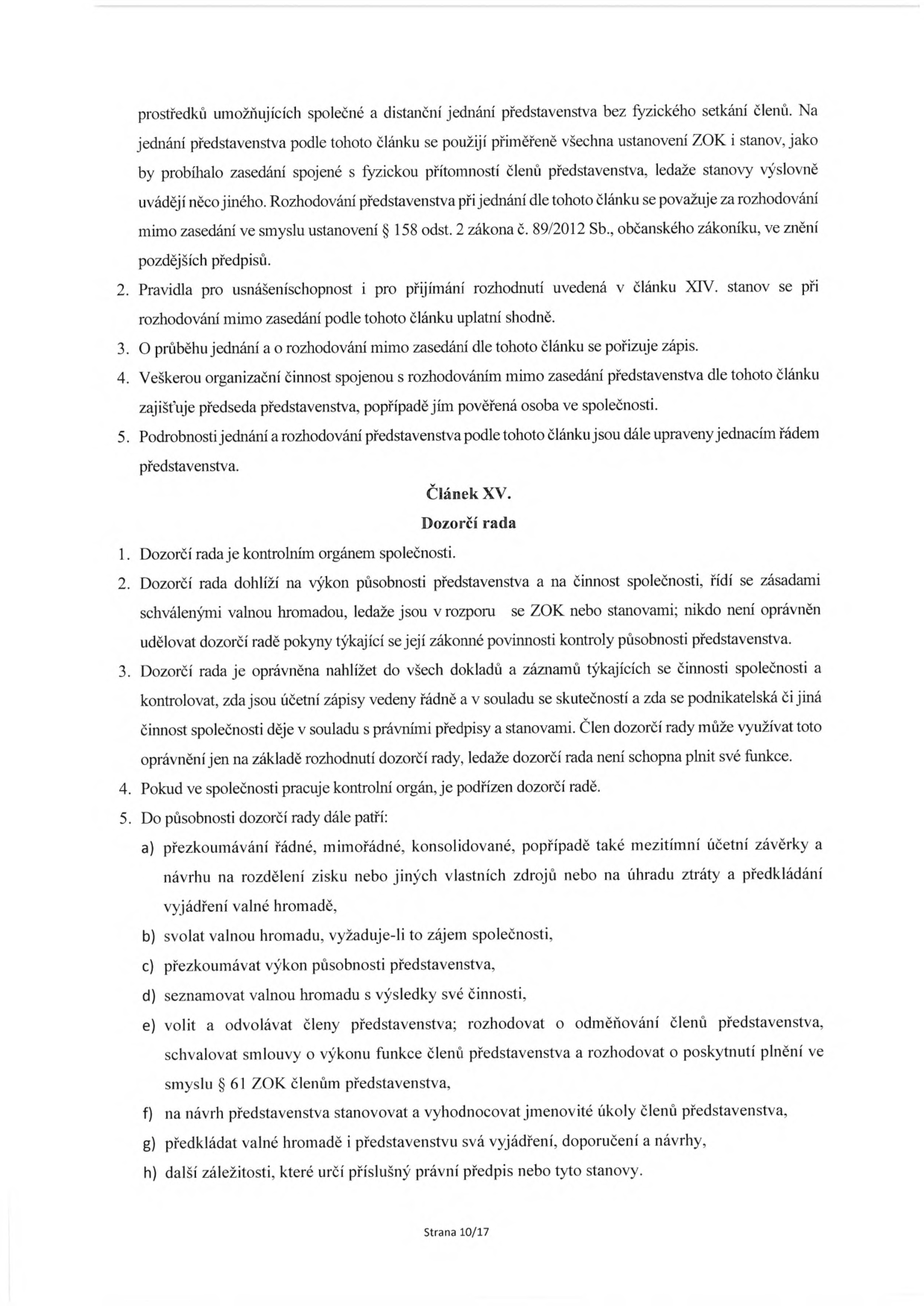 Text dokumentu obsahující část stanov společnosti. Horní část textu upravuje pravidla pro distanční jednání představenstva. Následuje 'Článek XV. Dozorčí rada', který definuje její postavení jako kontrolního orgánu, její pravomoci (dohled nad činností představenstva, nahlížení do dokladů, přezkoumávání účetních závěrek, svolávání valné hromady, volba a odvolávání členů představenstva, schvalování smluv o výkonu funkce atd.) a vztah k ostatním orgánům společnosti. Strana 10/17.