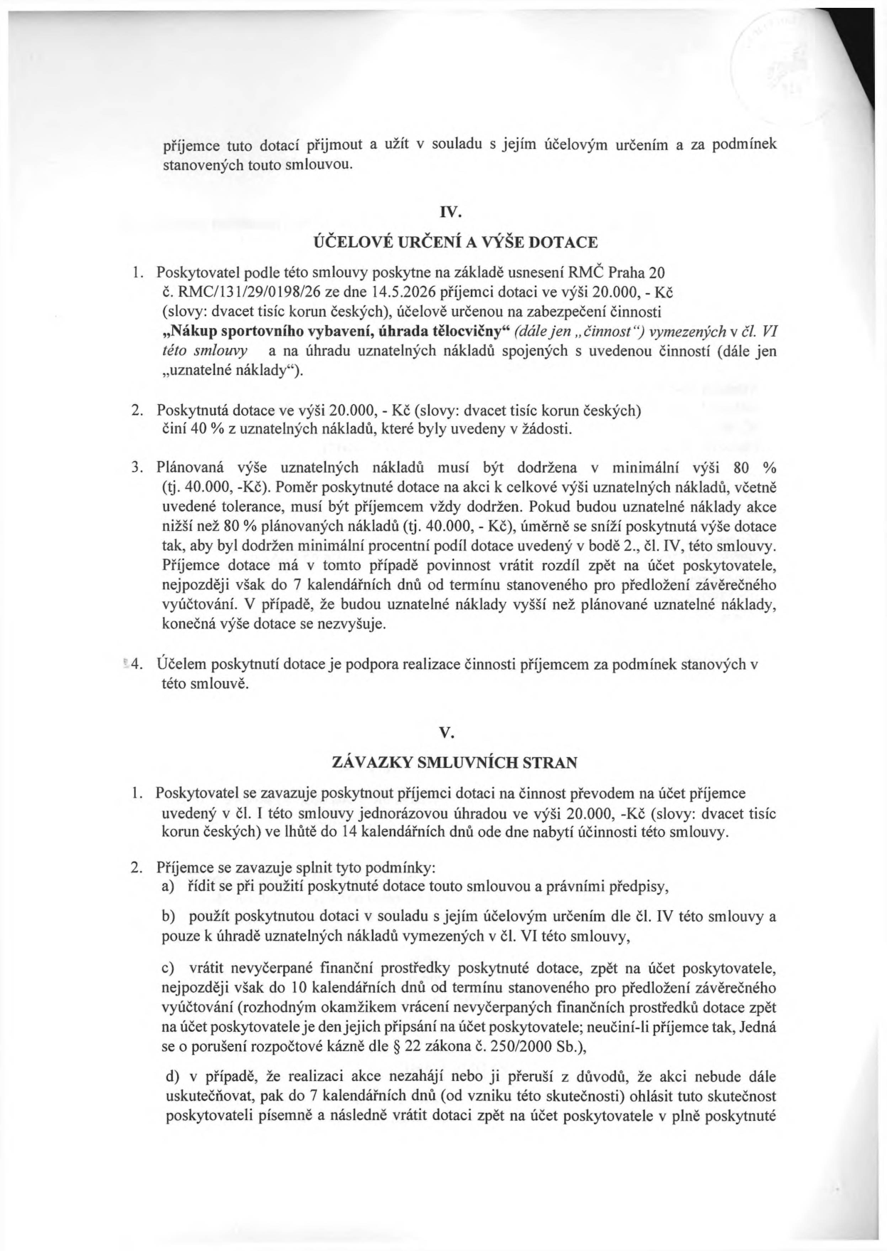 Smlouva o poskytnutí dotace. Článek IV. Účelové určení a výše dotace: Poskytovatel poskytne dotaci 20.000 Kč na 'Nákup sportovního vybavení, úhrada tělocvičny'. Dotace tvoří 40 % uznatelných nákladů. Plánovaná výše uznatelných nákladů je 40.000 Kč; pokud klesnou pod 80 % (32.000 Kč), dotace se úměrně sníží. Článek V. Závazky smluvních stran: Poskytovatel vyplatí dotaci do 14 dnů od účinnosti smlouvy. Příjemce se zavazuje dotaci použít v souladu s účelem, vrátit nevyčerpané prostředky do 10 dnů od termínu vyúčtování a v případě neuskutečnění akce ji vrátit do 7 dnů od vzniku této skutečnosti.