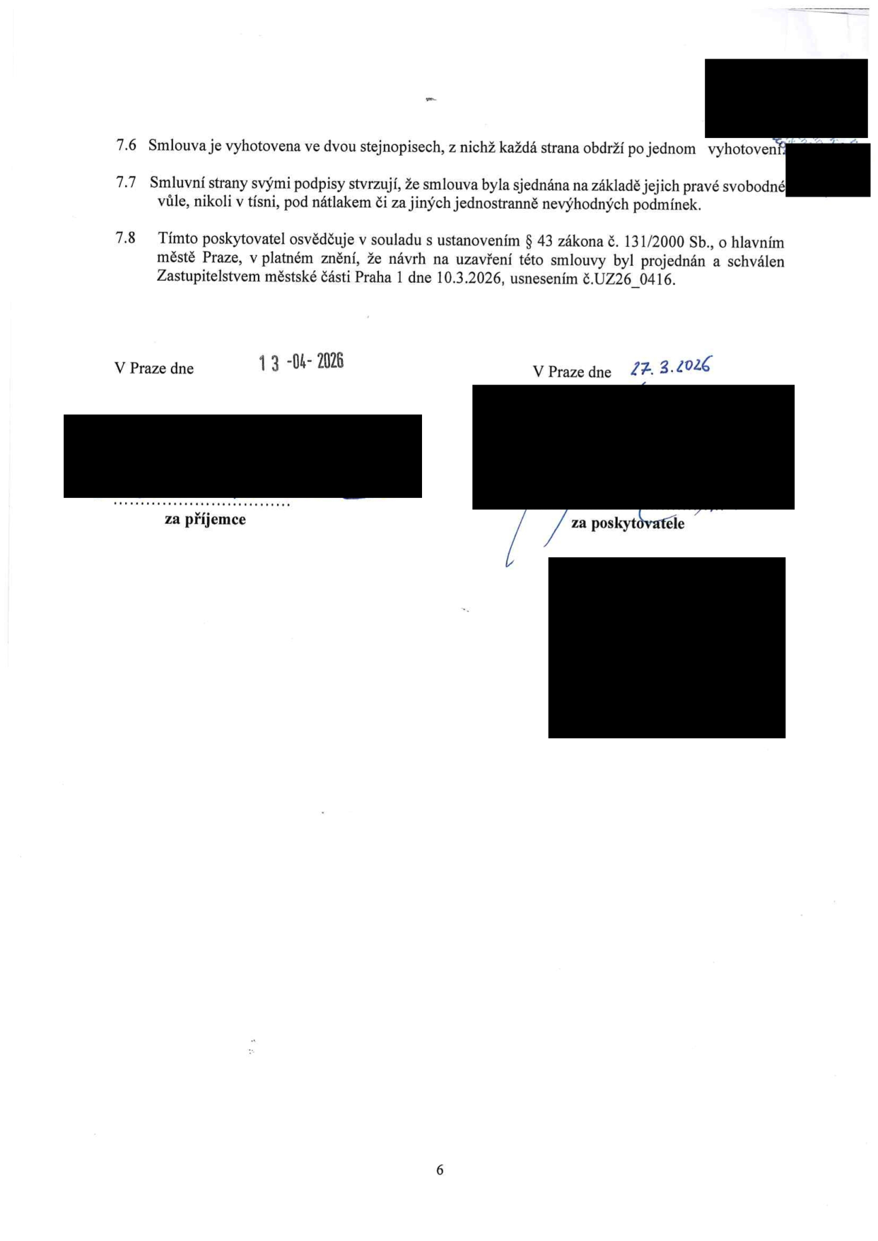 Závěrečná část smlouvy obsahující ustanovení 7.6 až 7.8: 7.6 Smlouva je vyhotovena ve dvou stejnopisech, z nichž každá strana obdrží po jednom vyhotovení. 7.7 Smluvní strany svými podpisy stvrzují, že smlouva byla sjednána na základě jejich pravé svobodné vůle, nikoli v tísni, pod nátlakem či za jiných jednostranně nevýhodných podmínek. 7.8 Tímto poskytovatel osvědčuje v souladu s ustanovením § 43 zákona č. 131/2000 Sb., o hlavním městě Praze, v platném znění, že návrh na uzavření této smlouvy byl projednán a schválen Zastupitelstvem městské části Praha 1 dne 10.3.2026, usnesením č. UZ26_0416. Podpisy jsou datovány: za příjemce 13-04-2026, za poskytovatele 27. 3. 2026.