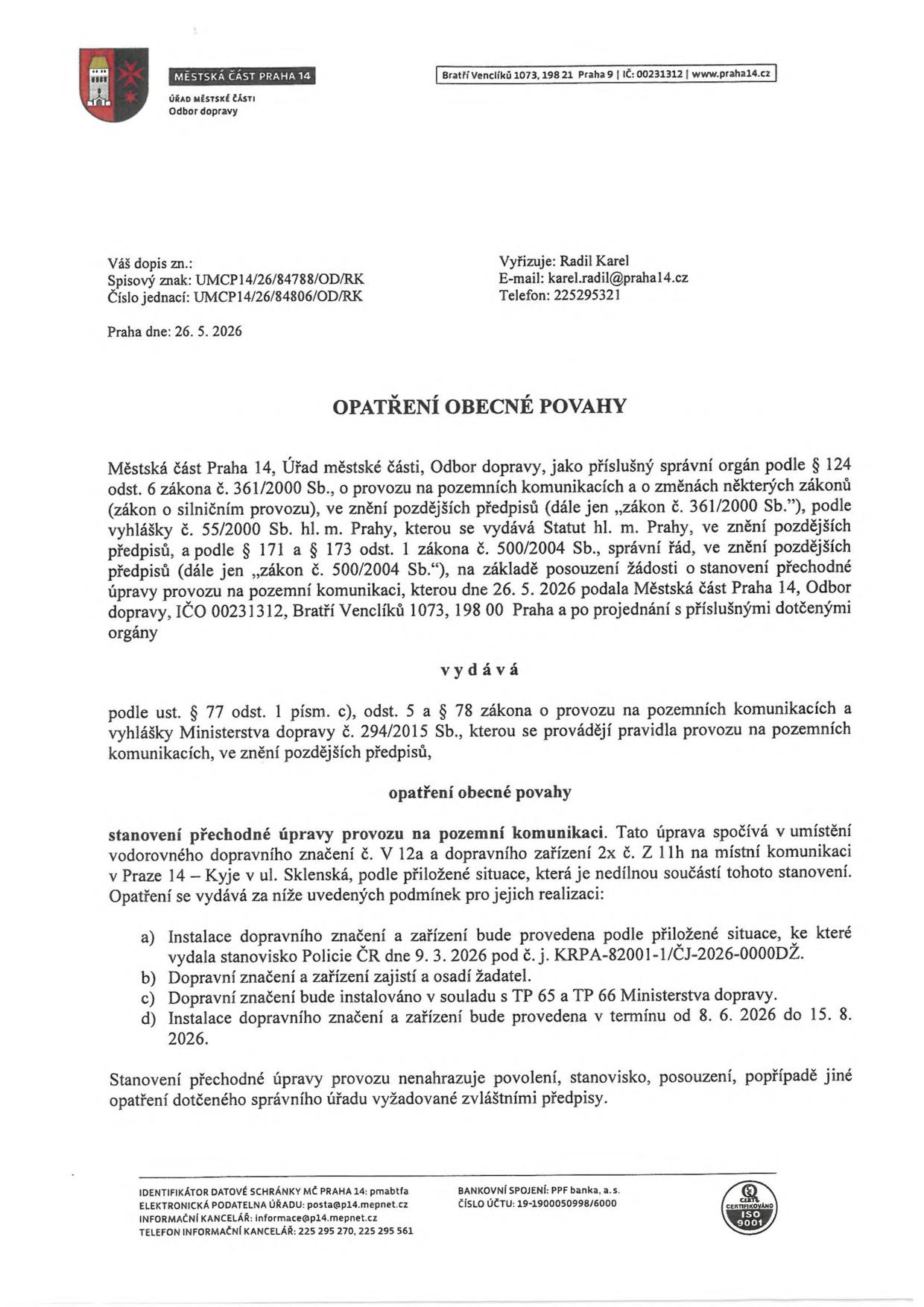 Opatření obecné povahy vydané Městskou částí Praha 14, odborem dopravy, dne 26. 5. 2026. Předmětem je stanovení přechodné úpravy provozu na pozemní komunikaci v Praze 14 – Kyje v ul. Sklenská, spočívající v umístění vodorovného dopravního značení č. V 12a a dopravního zařízení 2x č. Z 11h. Instalace proběhne v termínu od 8. 6. 2026 do 15. 8. 2026 na základě stanoviska Policie ČR č. j. KRPA-82001-1/ČJ-2026-0000DŽ ze dne 9. 3. 2026. Vyřizuje: Radil Karel, e-mail: karel.radil@praha14.cz, telefon: 225295321.