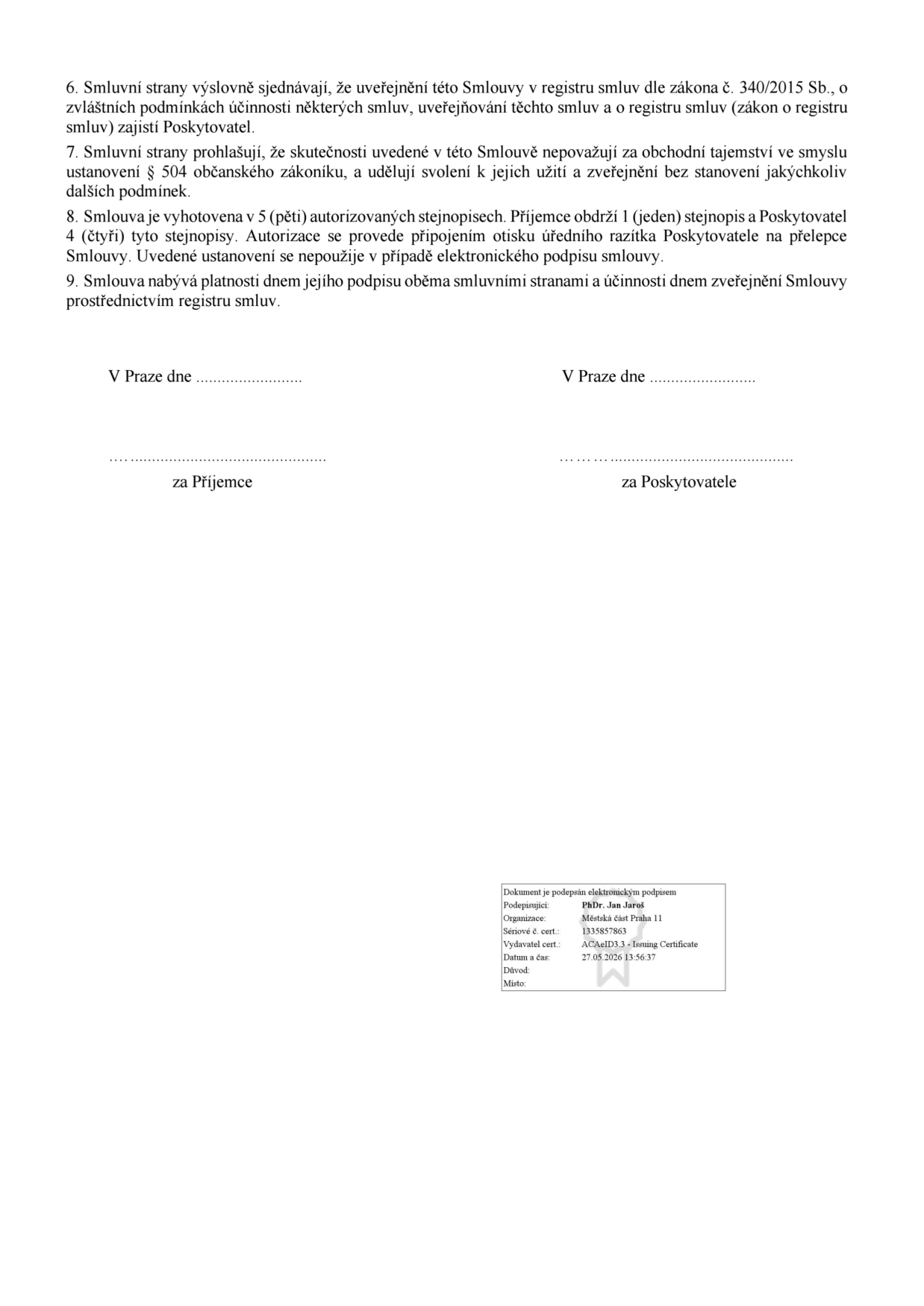 Závěrečná ustanovení smlouvy (body 6-9) a elektronický podpis. Bod 6: Uveřejnění v registru smluv dle zákona č. 340/2015 Sb. zajišťuje Poskytovatel. Bod 7: Skutečnosti ve smlouvě nejsou obchodním tajemstvím. Bod 8: Smlouva vyhotovena v 5 stejnopisech. Bod 9: Smlouva nabývá platnosti dnem podpisu a účinnosti dnem zveřejnění. Elektronický podpis: Podepisující: PhDr. Jan Jaroš, Organizace: Městská část Praha 11, Sériové č. cert.: 1335857863, Vydavatel cert.: ACAeID3.3 - Issuing Certificate, Datum a čas: 27.05.2026 13:56:37.
