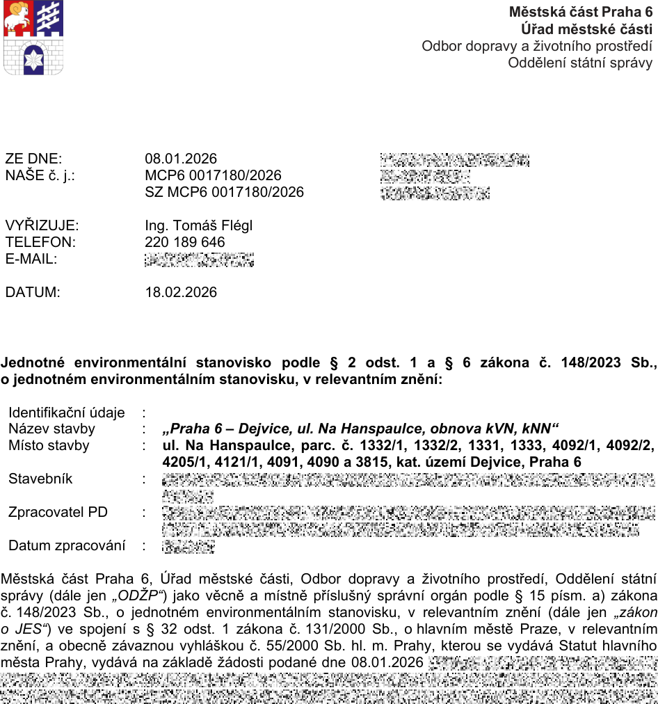 Úřední dokument: Jednotné environmentální stanovisko vydané Městskou částí Praha 6, Odborem dopravy a životního prostředí. Číslo jednací: MCP6 0017180/2026, datum vydání: 18.02.2026, žádost podána: 08.01.2026. Název stavby: „Praha 6 – Dejvice, ul. Na Hanspaulce, obnova kVN, kNN“. Místo stavby: ul. Na Hanspaulce, parc. č. 1332/1, 1332/2, 1331, 1333, 4092/1, 4092/2, 4205/1, 4121/1, 4091, 4090 a 3815, kat. území Dejvice, Praha 6. Vyřizuje: Ing. Tomáš Flégl, telefon: 220 189 646.