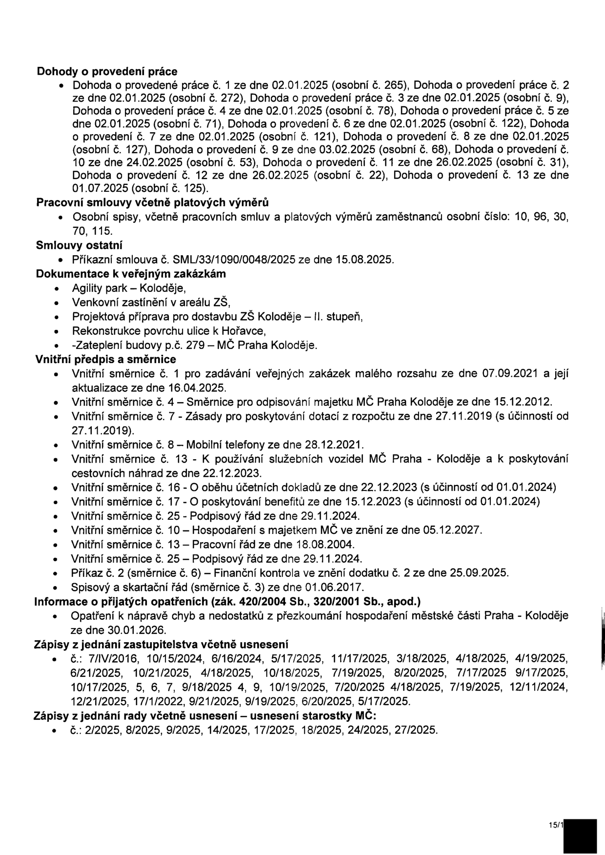 Seznam dokumentů úřední desky MČ Praha-Koloděje: 1. Dohody o provedení práce (č. 1-13, data 2025), 2. Pracovní smlouvy (osobní čísla 10, 96, 30, 70, 115), 3. Ostatní smlouvy (Příkazní smlouva č. SML/33/1090/0048/2025 ze dne 15.08.2025), 4. Dokumentace k veřejným zakázkám (Agility park, Venkovní zastínění ZŠ, Projektová příprava dostavby ZŠ, Rekonstrukce povrchu ulice k Hořavce, Zateplení budovy p.č. 279), 5. Vnitřní předpisy a směrnice (seznam směrnic č. 1, 4, 7, 8, 13, 16, 17, 25, 10, 13, 25, Příkaz č. 2, Spisový a skartační řád), 6. Informace o přijatých opatřeních (k nápravě chyb ze dne 30.01.2026), 7. Zápisy z jednání zastupitelstva (seznam čísel zápisů z let 2024-2025), 8. Zápisy z jednání rady (seznam čísel zápisů 2025).
