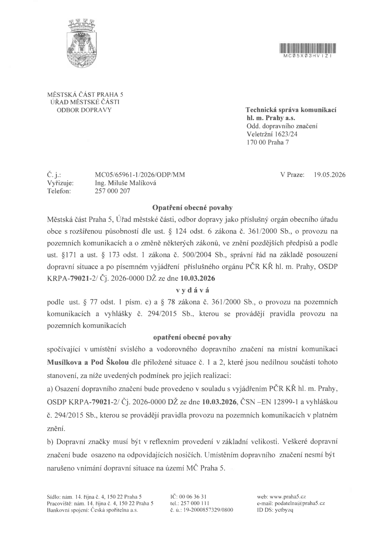 Opatření obecné povahy vydané Městskou částí Praha 5, odbor dopravy, dne 19.05.2026. Předmětem je umístění svislého a vodorovného dopravního značení na místních komunikacích Musílkova a Pod Školou dle přiložené situace č. 1 a 2. Opatření vychází z vyjádření PČR KŘ hl. m. Prahy, OSDP č.j. KRPA-79021-2/ Čj. 2026-0000 DŽ ze dne 10.03.2026. Dokument stanovuje podmínky realizace: značení musí být v souladu s normou ČSN EN 12899-1 a vyhláškou č. 294/2015 Sb., v reflexním provedení a základní velikosti.