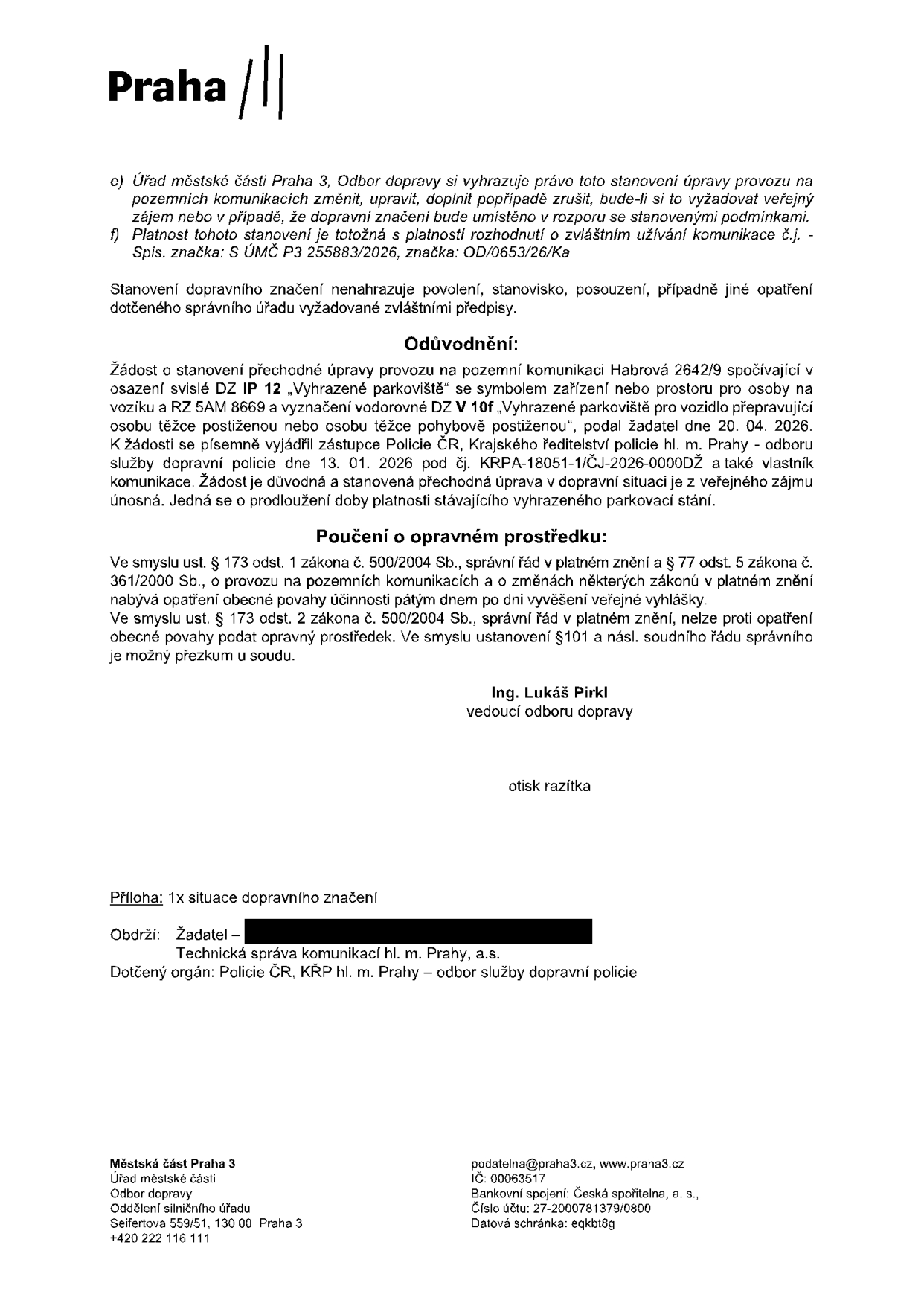 Úřední dokument Městské části Praha 3, Odbor dopravy, týkající se stanovení přechodné úpravy provozu. Dokument obsahuje: e) Právo úřadu změnit nebo zrušit stanovení z důvodu veřejného zájmu. f) Odkaz na rozhodnutí o zvláštním užívání komunikace č.j. S ÚMČ P3 255883/2026, značka: OD/0653/26/Ka. Odůvodnění: Žádost o stanovení přechodné úpravy provozu na Habrové 2642/9 (vyhrazené parkoviště pro osobu těžce postiženou, RZ 5AM 8669), podaná 20. 04. 2026. Vyjádření Policie ČR ze dne 13. 01. 2026 (č.j. KRPA-18051-1/ČJ-2026-0000DŽ). Poučení o opravném prostředku dle zákona č. 500/2004 Sb. a 361/2000 Sb. Podepsán Ing. Lukáš Pirkl, vedoucí odboru dopravy. Příloha: situační nákres. Obdrží: žadatel, Technická správa komunikací hl. m. Prahy, a.s., Policie ČR. Kontakt: Městská část Praha 3, Seifertova 559/51, 130 00 Praha 3, podatelna@praha3.cz, www.praha3.cz, IČ: 00063517.