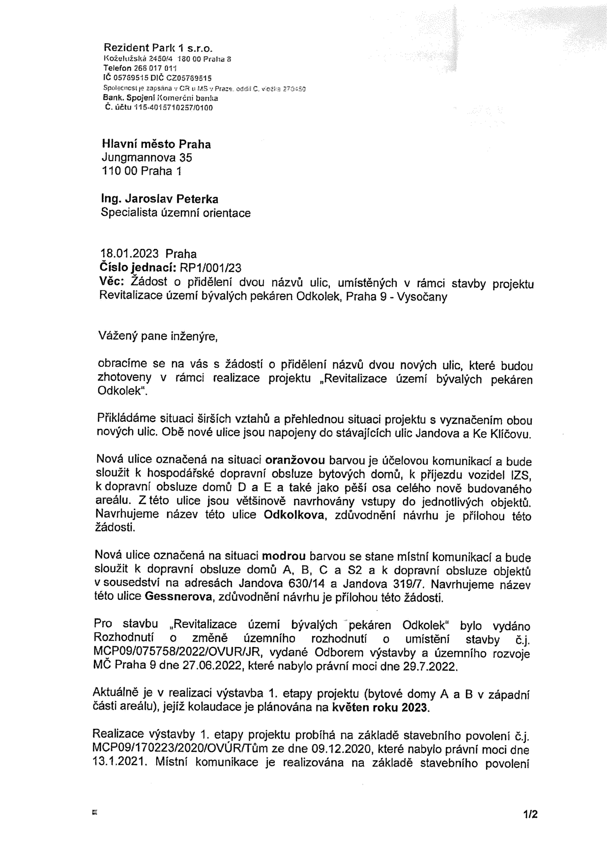 Žádost společnosti Rezident Park 1 s.r.o. adresovaná Hlavnímu městu Praze (k rukám Ing. Jaroslava Peterky) ze dne 18.01.2023 o přidělení názvů dvou nových ulic v rámci projektu 'Revitalizace území bývalých pekáren Odkolek, Praha 9 - Vysočany'. Navrhované názvy: 1) 'Odlolkova' (oranžová na situaci, účelová komunikace pro obsluhu domů D, E a vstupy do objektů), 2) 'Gessnerova' (modrá na situaci, místní komunikace pro obsluhu domů A, B, C, S2 a sousedních adres Jandova 630/14 a 319/7). Uvedeno rozhodnutí o umístění stavby č.j. MCP09/075758/2022/OVUR/JR ze dne 27.06.2022 a stavební povolení č.j. MCP09/170223/2020/OVÚR/Tům ze dne 09.12.2020. Kolaudace 1. etapy (domy A a B) plánována na květen 2023.