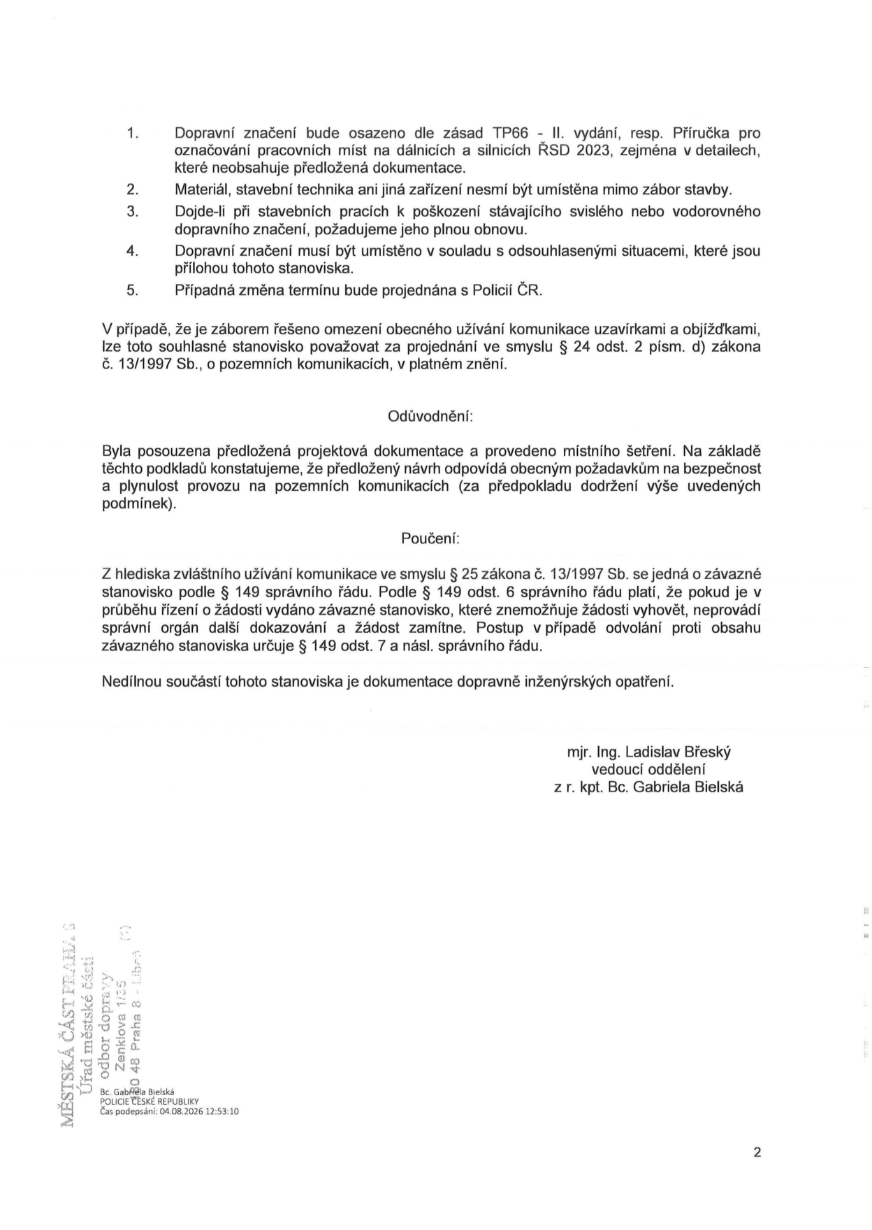 Podmínky stanovení dopravního značení: 1. Dopravní značení bude osazeno dle zásad TP66 - II. vydání, resp. Příručka pro označování pracovních míst na dálnicích a silnicích ŘSD 2023. 2. Materiál a stavební technika nesmí být umístěna mimo zábor stavby. 3. Při poškození stávajícího značení je vyžadována jeho plná obnova. 4. Značení musí být v souladu s odsouhlasenými situacemi. 5. Změna termínu bude projednána s Policií ČR. Dokument dále uvádí, že se jedná o závazné stanovisko dle § 24 odst. 2 písm. d) zákona č. 13/1997 Sb. a § 149 správního řádu. Podepsáni: mjr. Ing. Ladislav Břeský (vedoucí oddělení) a z r. kpt. Bc. Gabriela Bielská. Čas podpisu: 04.08.2026 12:53:10.