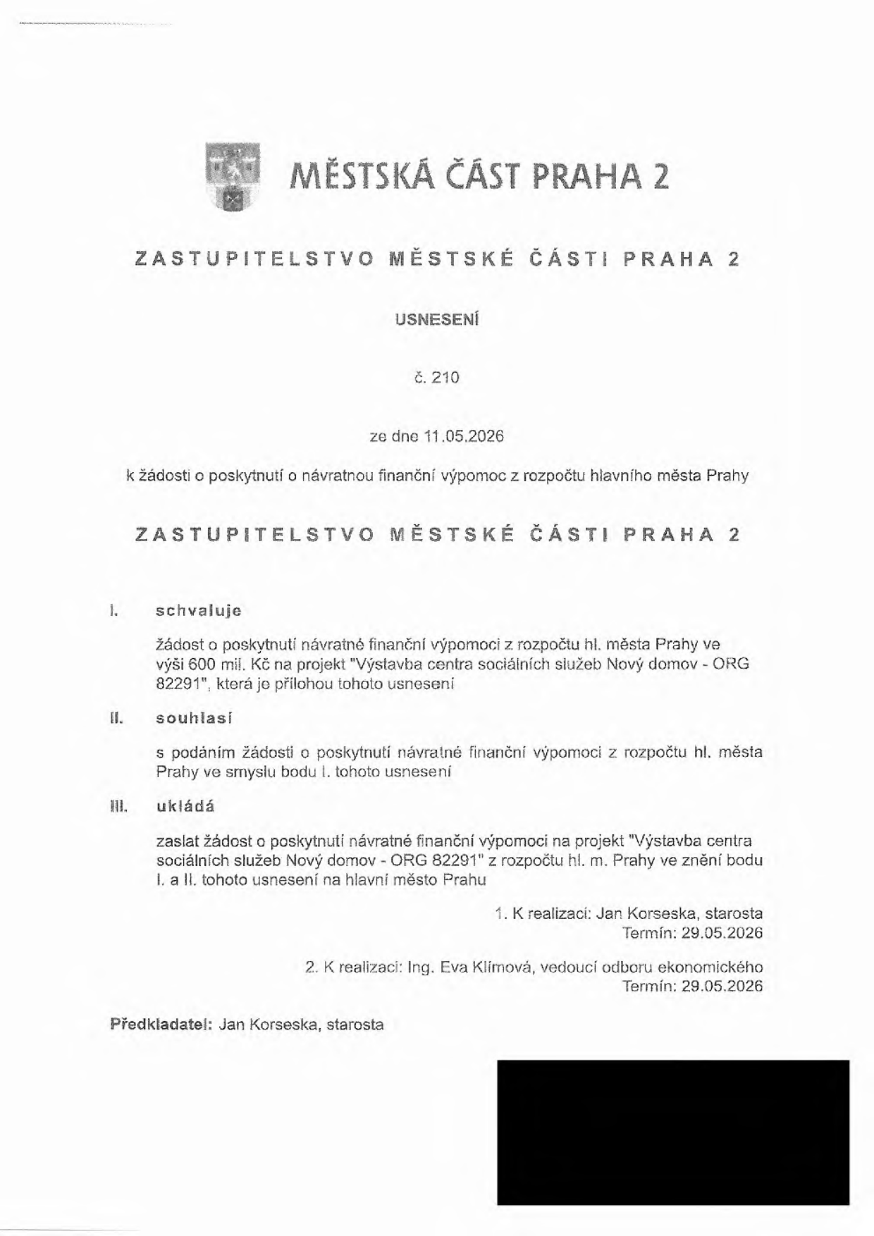 Usnesení Zastupitelstva městské části Praha 2 č. 210 ze dne 11.05.2026. Předmět: Žádost o poskytnutí návratné finanční výpomoci z rozpočtu hl. města Prahy ve výši 600 mil. Kč na projekt 'Výstavba centra sociálních služeb Nový domov - ORG 82291'. Zastupitelstvo schvaluje podání žádosti a ukládá její zaslání hlavnímu městu Praze. K realizaci pověřeni: Jan Korseska (starosta) a Ing. Eva Klímová (vedoucí odboru ekonomického), termín splnění 29.05.2026.