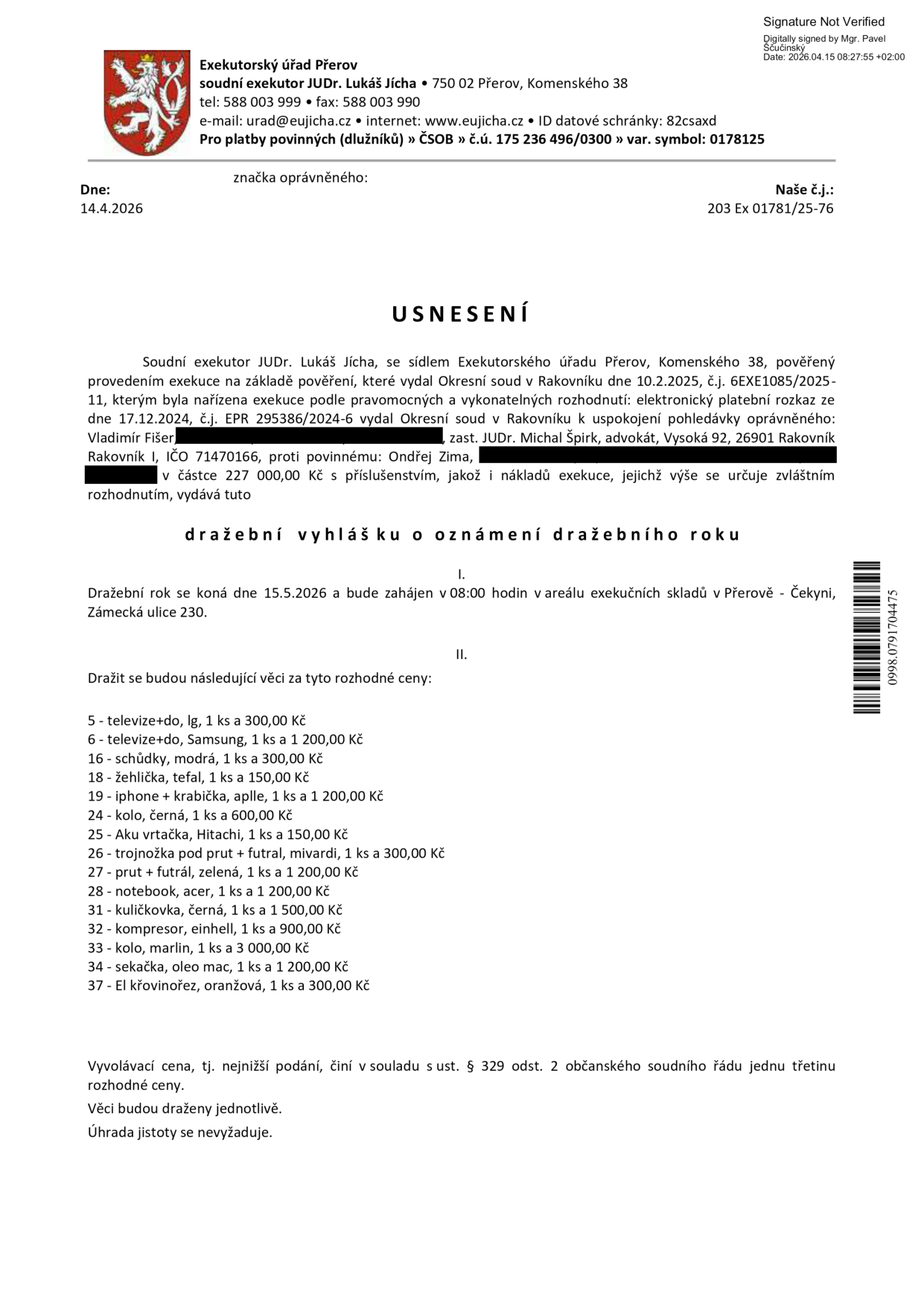 Usnesení o dražební vyhlášce exekutorského úřadu Přerov (soudní exekutor JUDr. Lukáš Jícha). Exekuce na majetek povinného Ondřeje Zimy. Dražba movitých věcí se koná 15. 5. 2026 v 08:00 v areálu exekučních skladů v Přerově - Čekyni, Zámecká ulice 230. Seznam dražených věcí: 5 - televize+do, lg, 300 Kč; 6 - televize+do, Samsung, 1 200 Kč; 16 - schůdky, modrá, 300 Kč; 18 - žehlička, tefal, 150 Kč; 19 - iphone + krabička, aplle, 1 200 Kč; 24 - kolo, černá, 600 Kč; 25 - Aku vrtačka, Hitachi, 150 Kč; 26 - trojnožka pod prut + futral, mivardi, 300 Kč; 27 - prut + futrál, zelená, 1 200 Kč; 28 - notebook, acer, 1 200 Kč; 31 - kuličkovka, černá, 1 500 Kč; 32 - kompresor, einhell, 900 Kč; 33 - kolo, marlin, 3 000 Kč; 34 - sekačka, oleo mac, 1 200 Kč; 37 - El křovinořez, oranžová, 300 Kč. Vyvolávací cena činí jednu třetinu rozhodné ceny, věci budou draženy jednotlivě, úhrada jistoty se nevyžaduje.