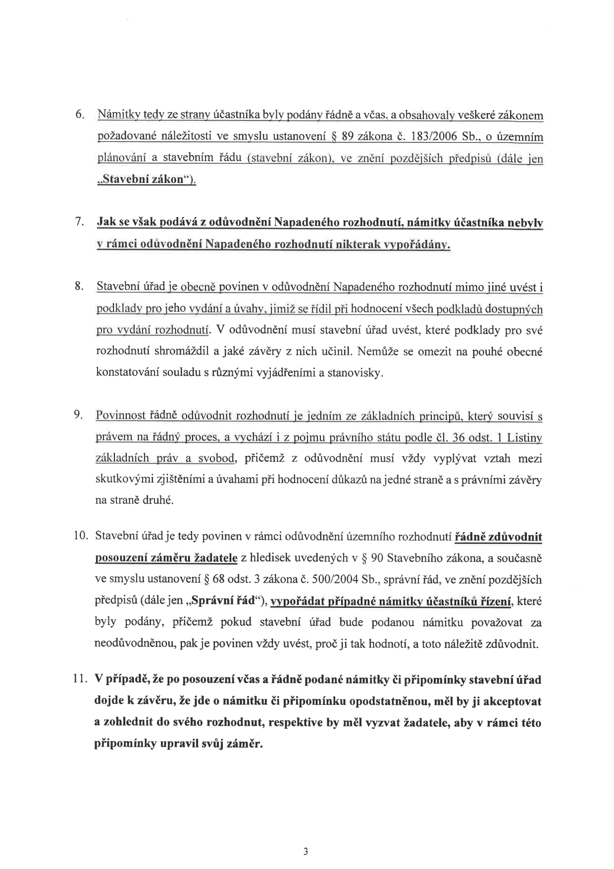 Právní text z úředního dokumentu týkající se povinností stavebního úřadu při vypořádání námitek účastníků řízení. Obsahuje body 6 až 11: 6. Námitky byly podány řádně a včas dle zákona č. 183/2006 Sb. (stavební zákon). 7. Námitky nebyly v odůvodnění napadeného rozhodnutí vypořádány. 8. Stavební úřad je povinen uvést podklady pro rozhodnutí a úvahy, jimiž se řídil. 9. Povinnost řádně odůvodnit rozhodnutí vychází z práva na řádný proces a Listiny základních práv a svobod. 10. Stavební úřad musí v rámci územního rozhodnutí řádně zdůvodnit posouzení záměru dle § 90 stavebního zákona a vypořádat námitky dle § 68 odst. 3 zákona č. 500/2004 Sb. (správní řád). 11. Pokud je námitka opodstatněná, měl by ji úřad akceptovat a vyzvat žadatele k úpravě záměru.