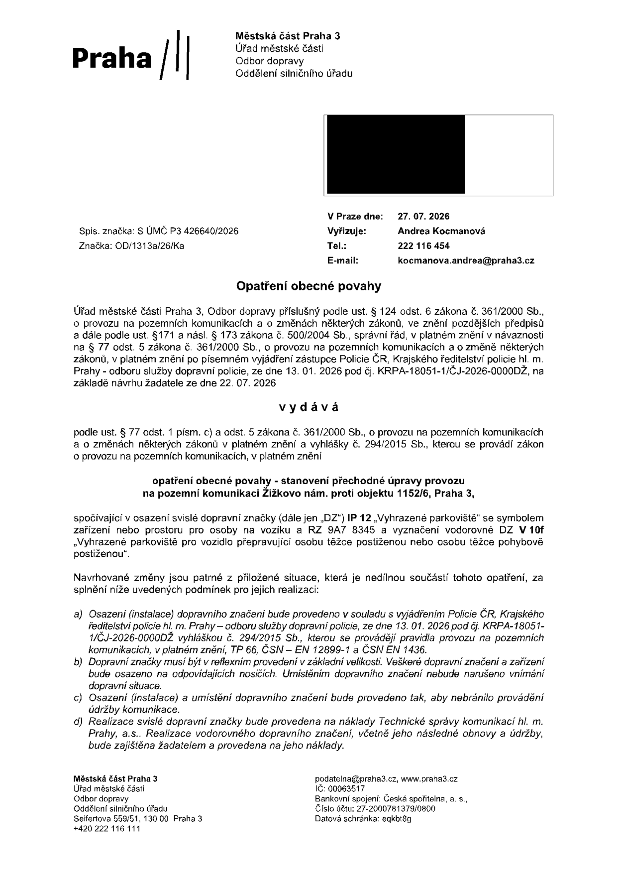 Opatření obecné povahy vydané Městskou částí Praha 3, Odborem dopravy, dne 27. 07. 2026. Předmětem je stanovení přechodné úpravy provozu na pozemní komunikaci Žižkovo nám. proti objektu 1152/6, Praha 3. Jedná se o osazení svislé dopravní značky IP 12 'Vyhrazené parkoviště' se symbolem zařízení nebo prostoru pro osoby na vozíku a RZ 9A7 8345, včetně vodorovného značení V 10f. Vyřizuje: Andrea Kocmanová, tel.: 222 116 454, e-mail: kocmanova.andrea@praha3.cz. Spisová značka: S ÚMČ P3 426640/2026, značka: OD/1313a/26/Ka.