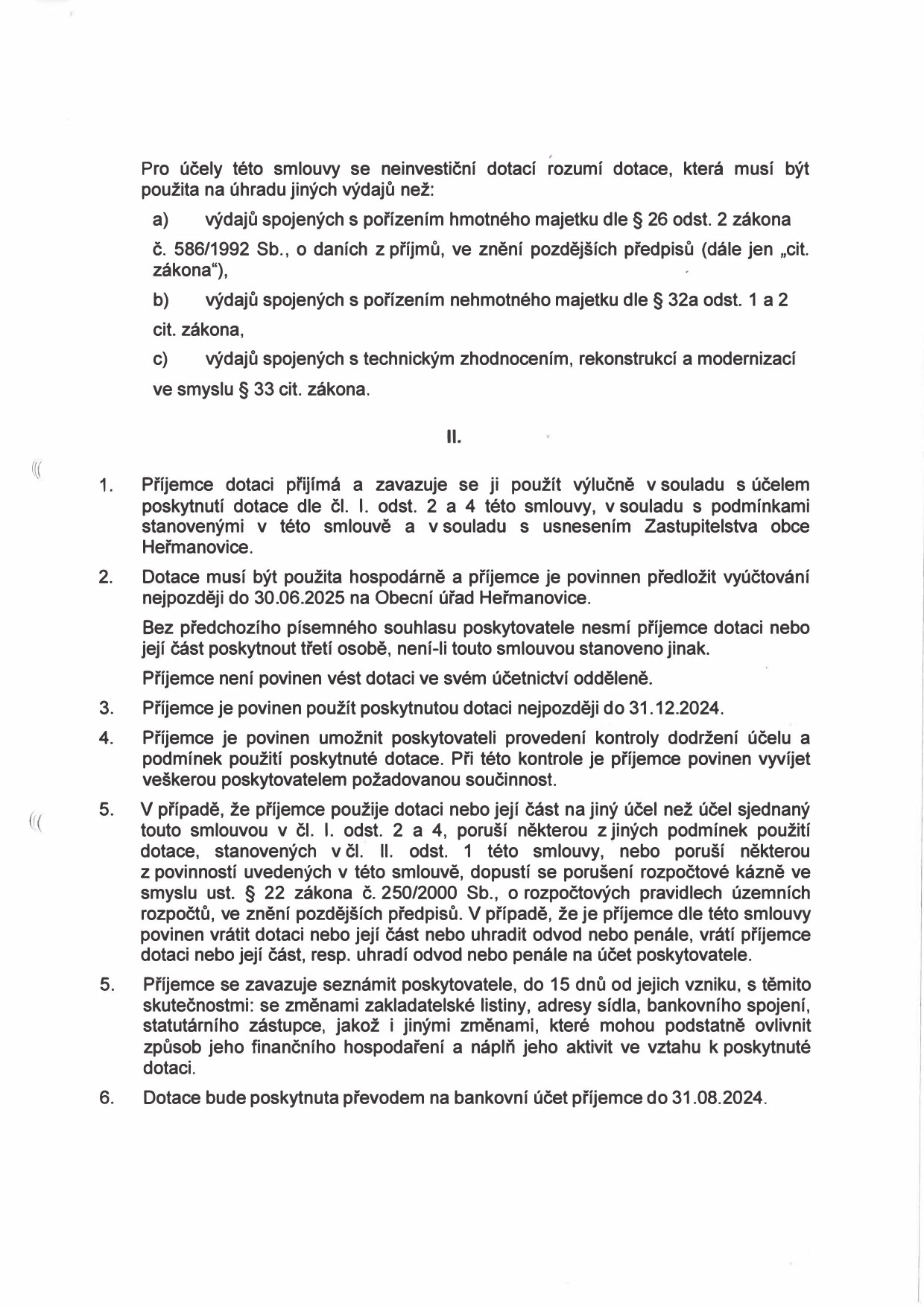 Smluvní podmínky pro poskytnutí neinvestiční dotace obcí Heřmanovice. Definice neinvestiční dotace (vyloučení výdajů dle § 26, § 32a a § 33 zákona č. 586/1992 Sb.). Článek II: 1. Příjemce se zavazuje použít dotaci v souladu s účelem a usnesením Zastupitelstva obce Heřmanovice. 2. Vyúčtování musí být předloženo do 30.06.2025, zákaz poskytnutí dotace třetí osobě bez souhlasu, není nutné vést oddělené účetnictví. 3. Dotace musí být použita do 31.12.2024. 4. Povinnost umožnit kontrolu. 5. Sankce za porušení rozpočtové kázně dle zákona č. 250/2000 Sb. 5. Povinnost oznámit změny (zakladatelská listina, sídlo, bankovní spojení atd.) do 15 dnů. 6. Dotace bude vyplacena do 31.08.2024.