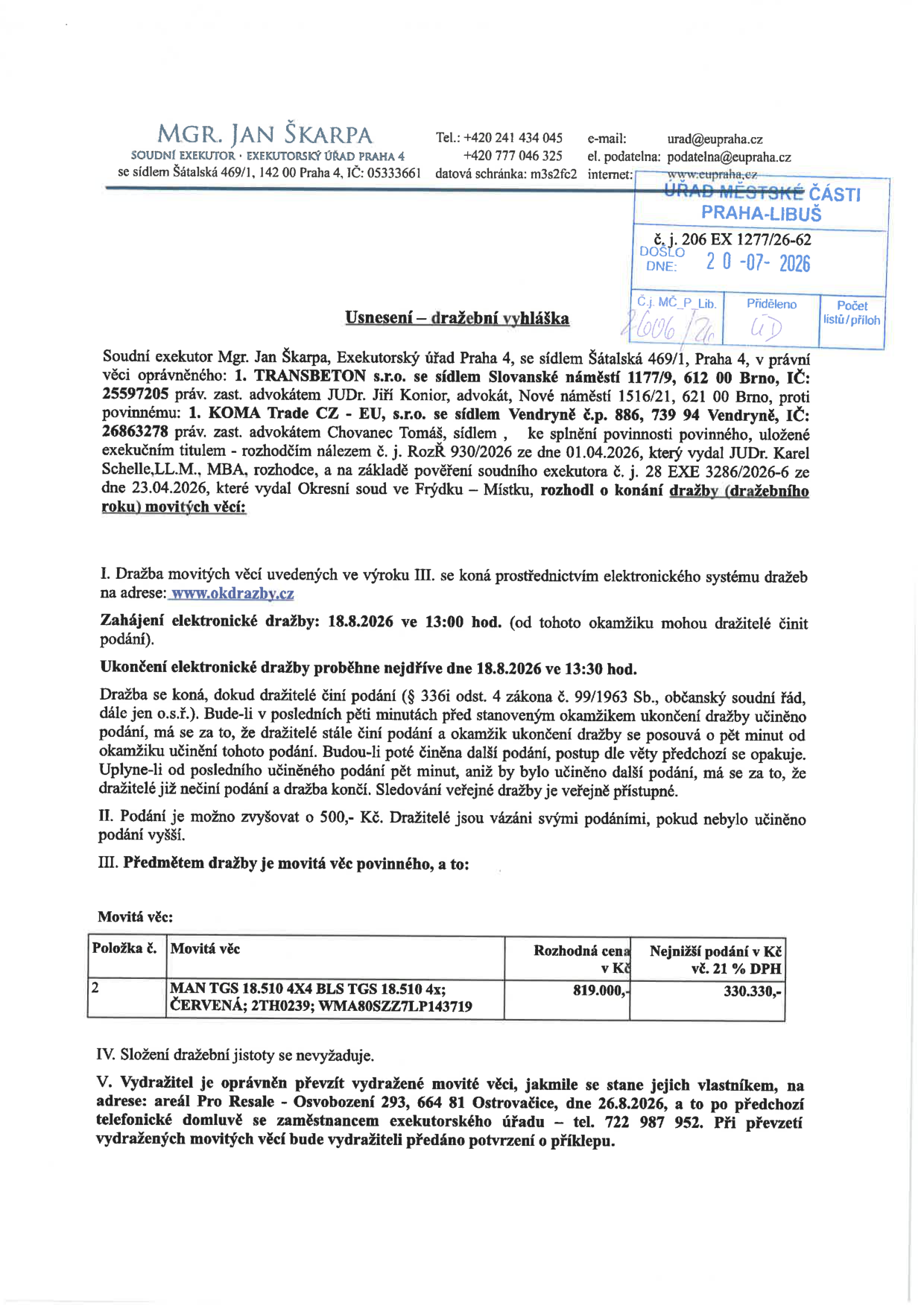 Usnesení o dražební vyhlášce movitých věcí, soudní exekutor Mgr. Jan Škarpa, Exekutorský úřad Praha 4. Oprávněný: TRANSBETON s.r.o., Povinný: KOMA Trade CZ - EU, s.r.o. Předmět dražby: nákladní automobil MAN TGS 18.510 4X4 BLS TGS 18.510 4x, barva červená, SPZ 2TH0239, VIN WMA80SZZ7LP143719. Rozhodná cena: 819.000 Kč, nejnižší podání: 330.330 Kč vč. 21% DPH. Elektronická dražba proběhne na www.okdrazby.cz, zahájení 18.8.2026 v 13:00, ukončení nejdříve 18.8.2026 v 13:30. Složení dražební jistoty se nevyžaduje. Převzetí vydražené věci: areál Pro Resale, Osvobození 293, 664 81 Ostrovačice, dne 26.8.2026 po předchozí domluvě na tel. 722 987 952.