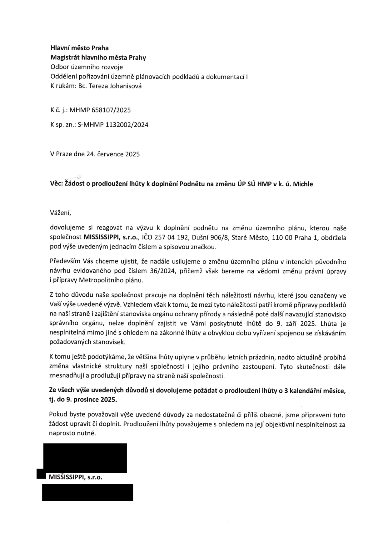 Žádost o prodloužení lhůty k doplnění Podnětu na změnu ÚP SÚ HMP v k. ú. Michle. Adresát: Hlavní město Praha, Magistrát hlavního města Prahy, Odbor územního rozvoje, k rukám Bc. Terezy Johanisové. Č. j.: MHMP 658107/2025, Sp. zn.: S-MHMP 1132002/2024. Datum: 24. července 2025. Odesílatel: MISSISSIPPI, s.r.o., IČO 257 04 192, Dušní 906/8, Staré Město, 110 00 Praha 1. Společnost žádá o prodloužení lhůty pro doplnění náležitostí návrhu na změnu územního plánu (původní návrh č. 36/2024) o 3 kalendářní měsíce, tj. do 9. prosince 2025, z důvodu nutnosti zajištění stanovisek orgánů ochrany přírody, letních prázdnin a probíhající změny vlastnické struktury a právního zastoupení společnosti.