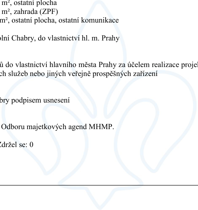 Úřední text týkající se převodu pozemků: 'm², ostatní plocha', 'm², zahrada (ZPF)', 'm², ostatní plocha, ostatní komunikace'. Dále text: 'lní Chabry, do vlastnictví hl. m. Prahy', 'ů do vlastnictví hlavního města Prahy za účelem realizace proje[ktu]', 'ch služeb nebo jiných veřejně prospěšných zařízení', 'bry podpisem usnesení', 'Odboru majetkových agend MHMP.', 'Zdržel se: 0'.