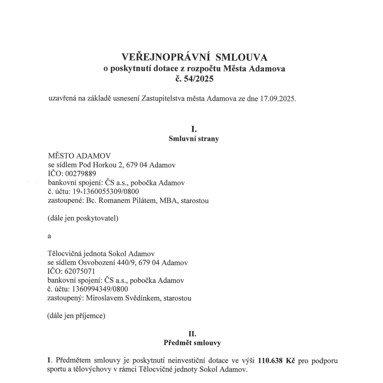 VEŘEJNOPRÁVNÍ SMLOUVA o poskytnutí dotace z rozpočtu Města Adamova č. 54/2025, uzavřená na základě usnesení Zastupitelstva města Adamova ze dne 17.09.2025. Smluvní strany: Poskytovatel: MĚSTO ADAMOV, se sídlem Pod Horkou 2, 679 04 Adamov, IČO: 00279889, bankovní spojení: ČS a.s., pobočka Adamov, č. účtu: 19-1360055309/0800, zastoupené: Bc. Romanem Pilátem, MBA, starostou. Příjemce: Tělocvičná jednota Sokol Adamov, se sídlem Osvobození 440/9, 679 04 Adamov, IČO: 62075071, bankovní spojení: ČS a.s., pobočka Adamov, č. účtu: 1360994349/0800, zastoupený: Miroslavem Svědínkem, starostou. Předmět smlouvy: Poskytnutí neinvestiční dotace ve výši 110.638 Kč pro podporu sportu a tělovýchovy v rámci Tělocvičné jednoty Sokol Adamov.