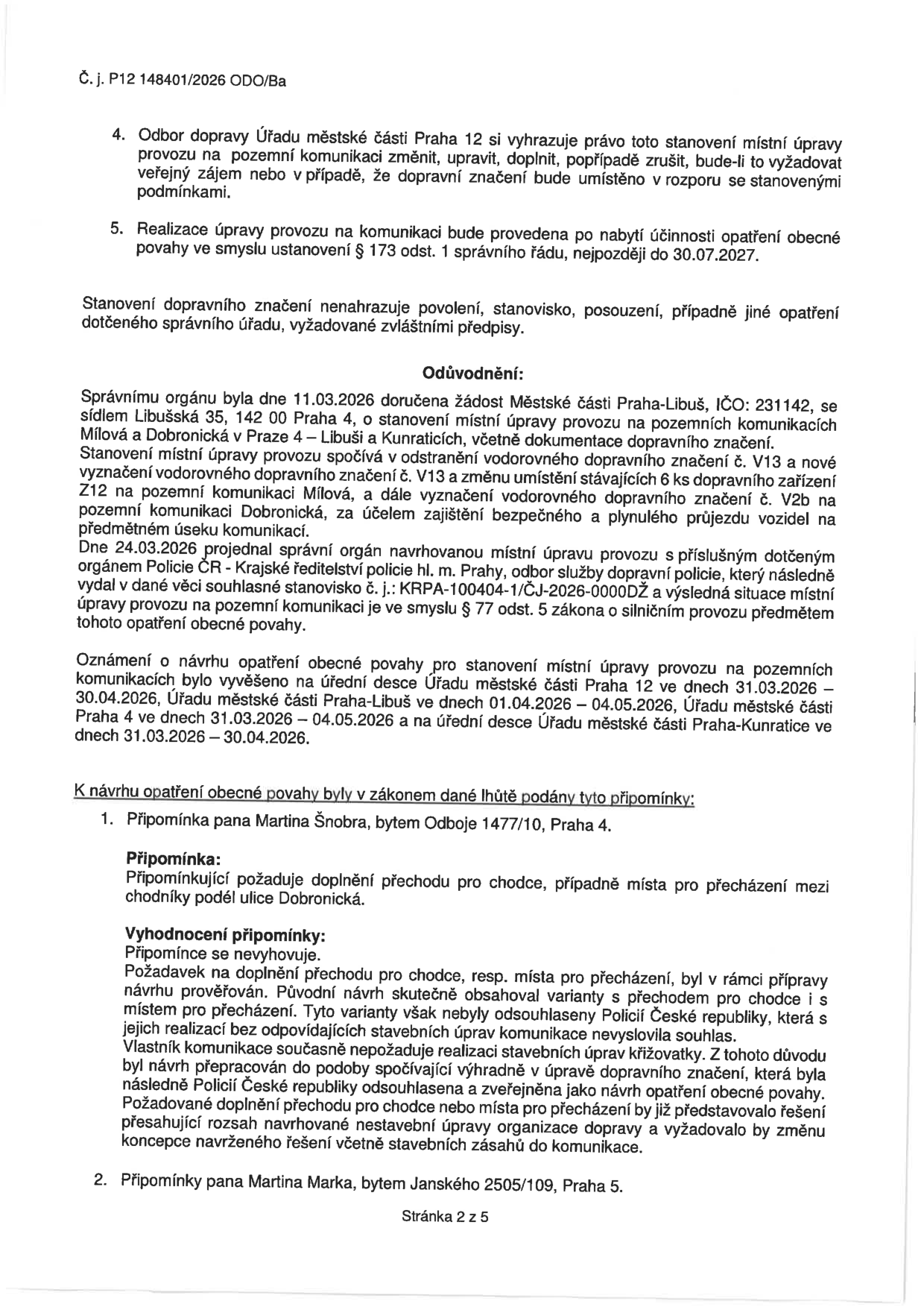 Dokument č. j. P12 148401/2026 ODO/Ba, strana 2 z 5. Obsahuje body 4 a 5 o právu změny a realizaci úpravy provozu do 30.07.2027. Dále obsahuje odůvodnění žádosti Městské části Praha-Libuš (IČO: 231142) o úpravu provozu na ulicích Mílová a Dobronická (odstranění vodorovného značení V13, instalace 6 ks zařízení Z12, vyznačení V13 a V2b). Uvádí souhlasné stanovisko Policie ČR č. j. KRPA-100404-1/ČJ-2026-0000DŽ. Zmiňuje termíny vyvěšení návrhu na úředních deskách (31.03.2026 – 30.04./04.05.2026). Obsahuje vypořádání připomínky pana Martina Šnobry, který požadoval doplnění přechodu pro chodce na ulici Dobronická; připomínka byla zamítnuta, protože původní varianty s přechodem nebyly schváleny policií a vyžadovaly by stavební úpravy, které vlastník komunikace nepožaduje. Zmíněna je i připomínka pana Martina Marka.