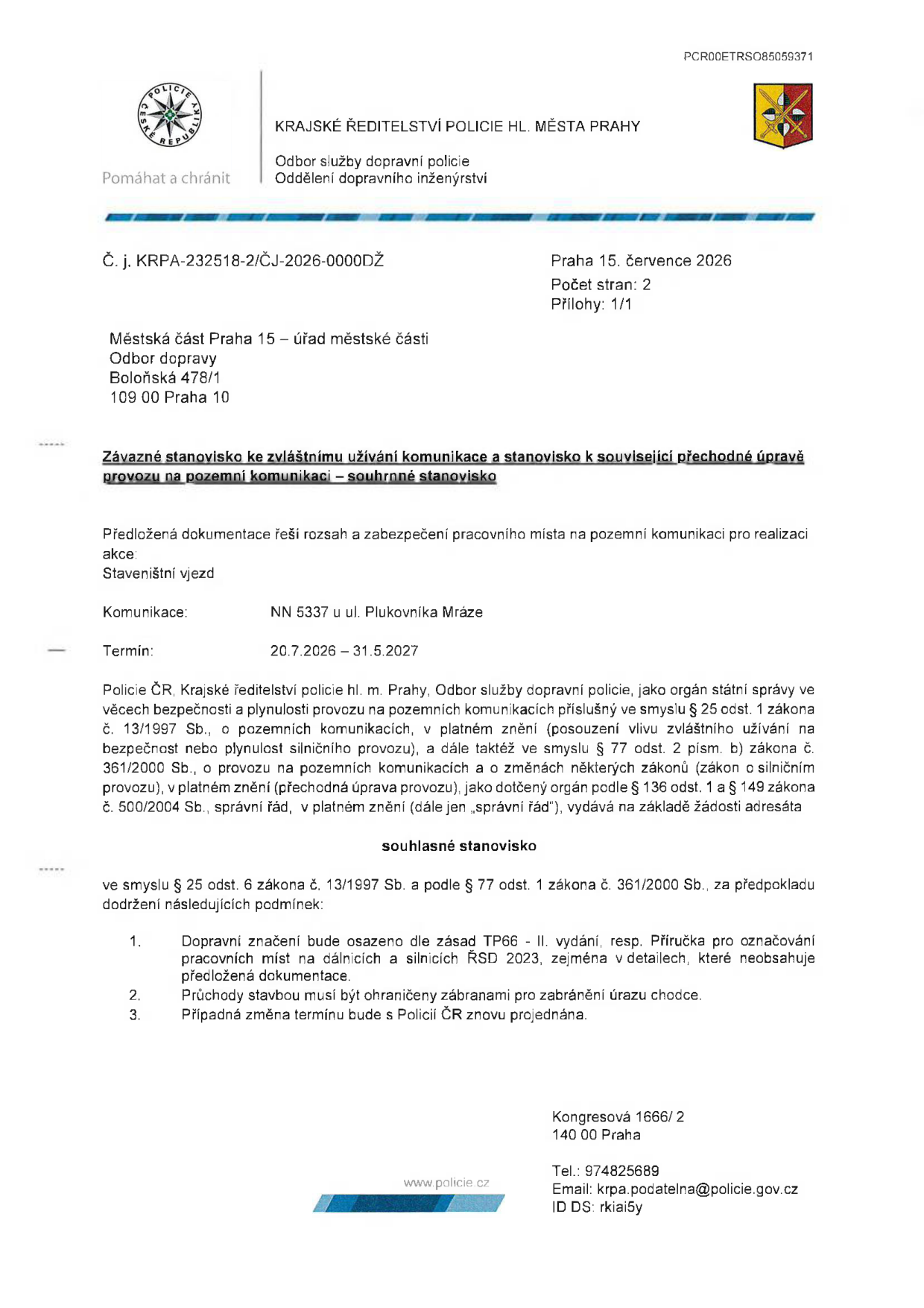Závazné stanovisko Policie ČR, Krajské ředitelství policie hl. m. Prahy, č. j. KRPA-232518-2/ČJ-2026-0000DŽ ze dne 15. července 2026. Předmět: Staveništní vjezd na komunikaci NN 5337 u ul. Plukovníka Mráze, Praha 15. Termín realizace: 20.7.2026 – 31.5.2027. Stanovisko je souhlasné za podmínek: 1. Dopravní značení dle zásad TP66 - II. vydání a Příručky pro označování pracovních míst na dálnicích a silnicích ŘSD 2023. 2. Průchody stavbou musí být ohrazeny zábranami pro zabránění úrazu chodce. 3. Případná změna termínu bude s Policií ČR znovu projednána.