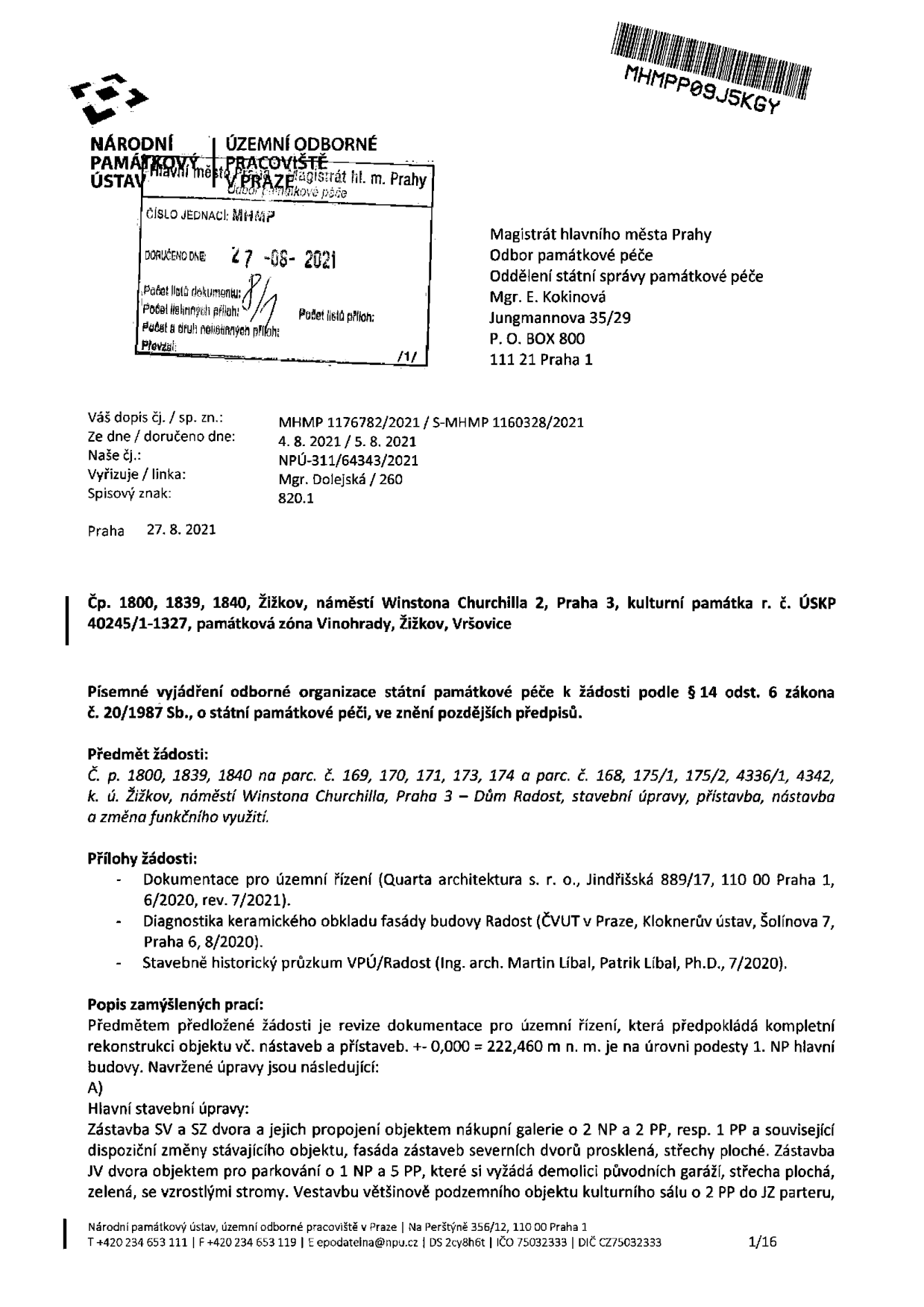 Úřední dokument Národního památkového ústavu (územní odborné pracoviště v Praze) ze dne 27. 8. 2021, č. j. NPÚ-311/64343/2021. Předmětem je vyjádření k žádosti o stavební úpravy, přístavbu a nástavbu kulturní památky Dům Radost (č. p. 1800, 1839, 1840, Žižkov, náměstí Winstona Churchilla 2, Praha 3). Dokument obsahuje popis plánovaných prací: rekonstrukce objektu, zástavba severního a jižního dvora, propojení nákupní galerií, demolice původních garáží a úpravy fasád. Přílohy tvoří dokumentace pro územní řízení (Quarta architekti, 6/2020), diagnostika keramického obkladu (ČVUT, 8/2020) a stavebně historický průzkum (VPÚ/Radost, 7/2020).