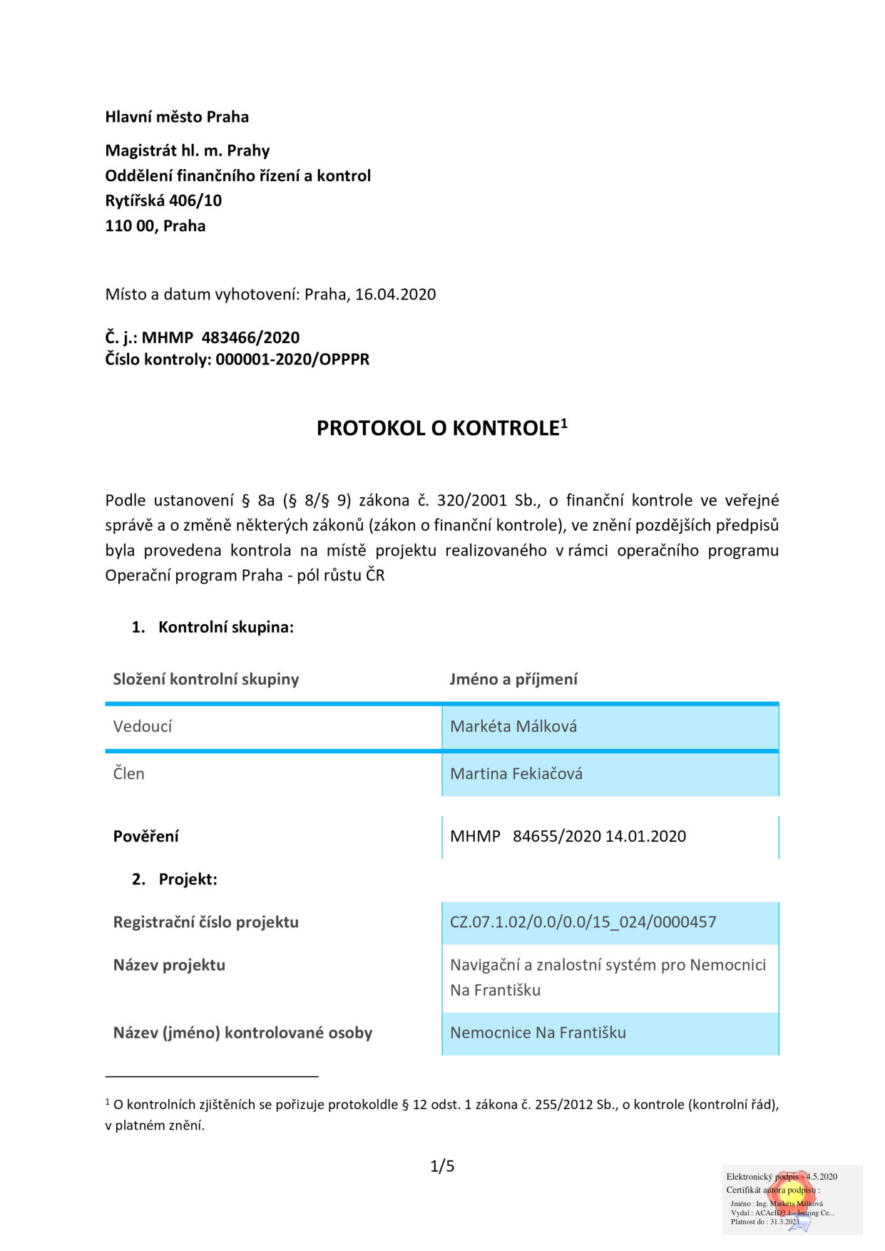 Protokol o kontrole č. 000001-2020/OPPPR, vydaný Magistrátem hl. m. Prahy, oddělením finančního řízení a kontroly, dne 16.04.2020. Číslo jednací: MHMP 483466/2020. Kontrola byla provedena podle zákona č. 320/2001 Sb. v rámci operačního programu Praha - pól růstu ČR. Kontrolní skupina: vedoucí Markéta Málková, člen Martina Fekiačová (pověření MHMP 84655/2020 ze dne 14.01.2020). Projekt: 'Navigační a znalostní systém pro Nemocnici Na Františku', registrační číslo CZ.07.1.02/0.0/0.0/15_024/0000457. Kontrolovaná osoba: Nemocnice Na Františku.