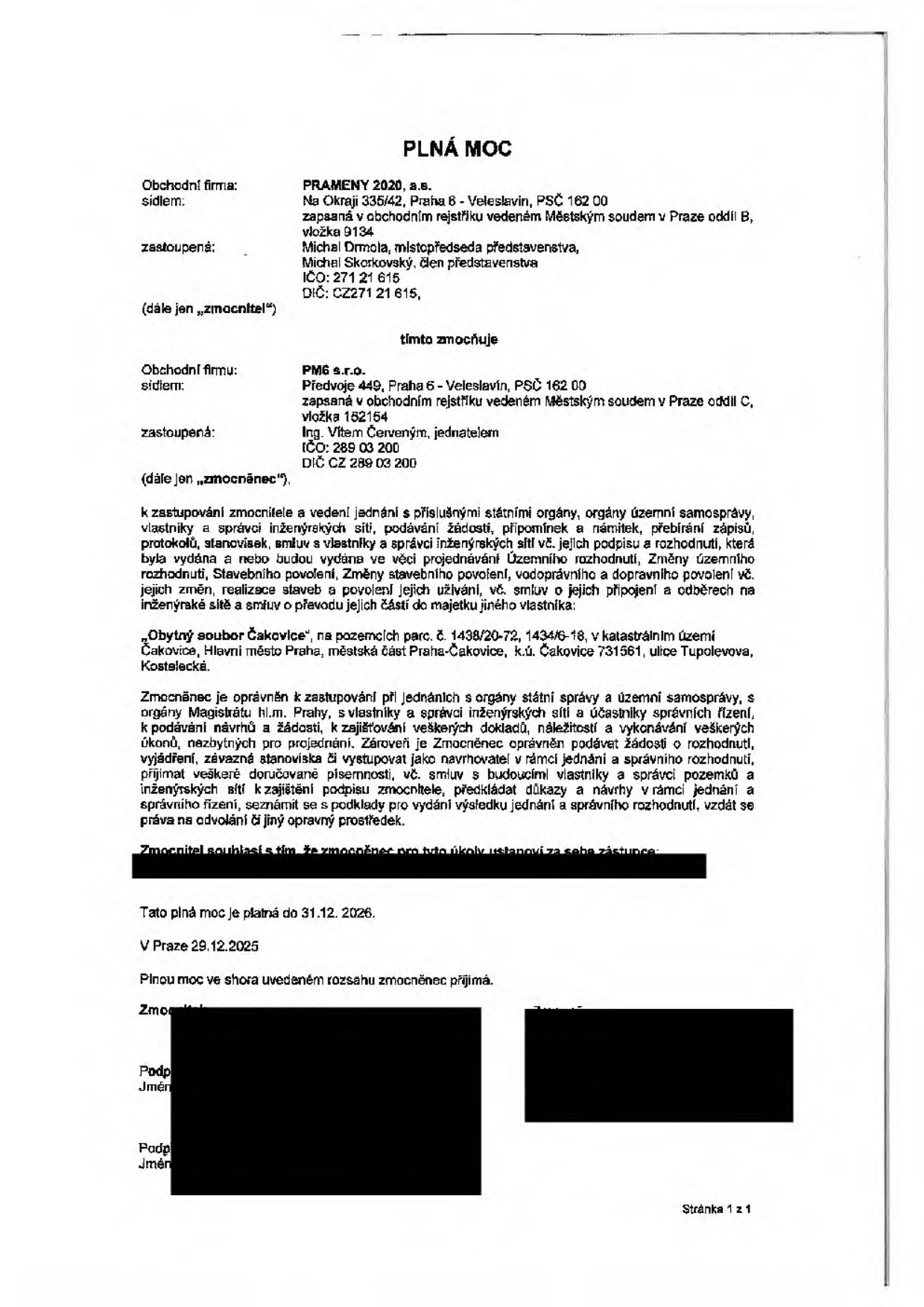 PLNÁ MOC. Zmocnitel: PRAMENY 2020, a.s., Na Okraji 335/42, Praha 6 - Veleslavín, PSČ 162 00, IČO: 271 21 615, zastoupená Michalem Drmolou a Michalem Skorkovským. Zmocněnec: PM6 s.r.o., Předvoje 449, Praha 6 - Veleslavín, PSČ 162 00, IČO: 289 03 200, zastoupená Ing. Vítem Červeným. Předmět plné moci: zastupování při jednáních s úřady a dalšími subjekty ve věci projektu 'Obytný soubor Čakovice' na pozemcích parc. č. 1438/20-72, 1434/6-18, k.ú. Čakovice, Praha. Zmocněnec je oprávněn podávat žádosti, návrhy, přebírat dokumenty a jednat v rámci správního řízení. Platnost plné moci do 31. 12. 2026. Datum vystavení: 29. 12. 2025.