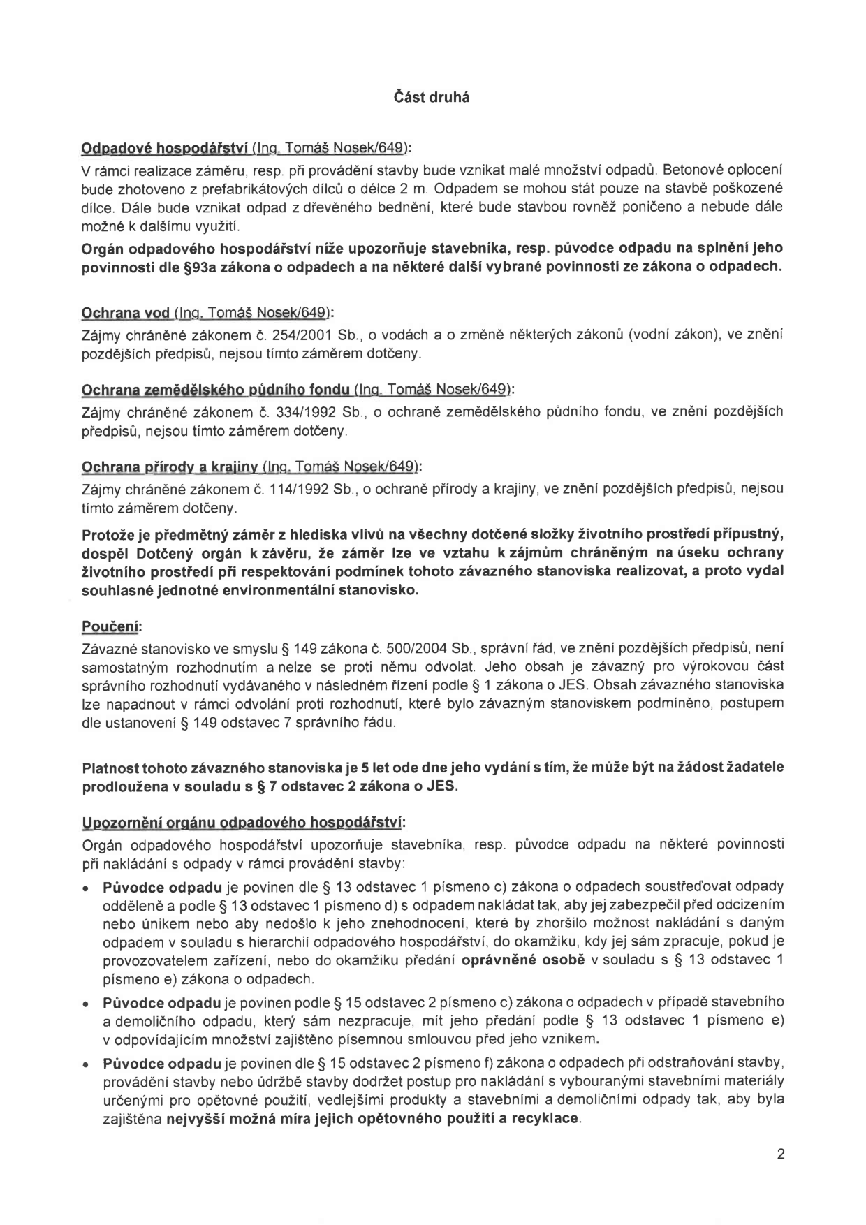 Část druhá dokumentu. Odpadové hospodářství (Ing. Tomáš Nosek/649): Vznik malého množství odpadu (betonové oplocení, dřevěné bednění). Upozornění na povinnosti dle §93a zákona o odpadech. Ochrana vod, zemědělského půdního fondu a přírody a krajiny (Ing. Tomáš Nosek/649): Zájmy nejsou záměrem dotčeny. Závěr: Záměr je přípustný. Poučení: Stanovisko není samostatným rozhodnutím, platnost 5 let. Upozornění orgánu odpadového hospodářství: Povinnosti původce odpadu dle § 13 a § 15 zákona o odpadech (třídění, zabezpečení, předání oprávněné osobě, recyklace).