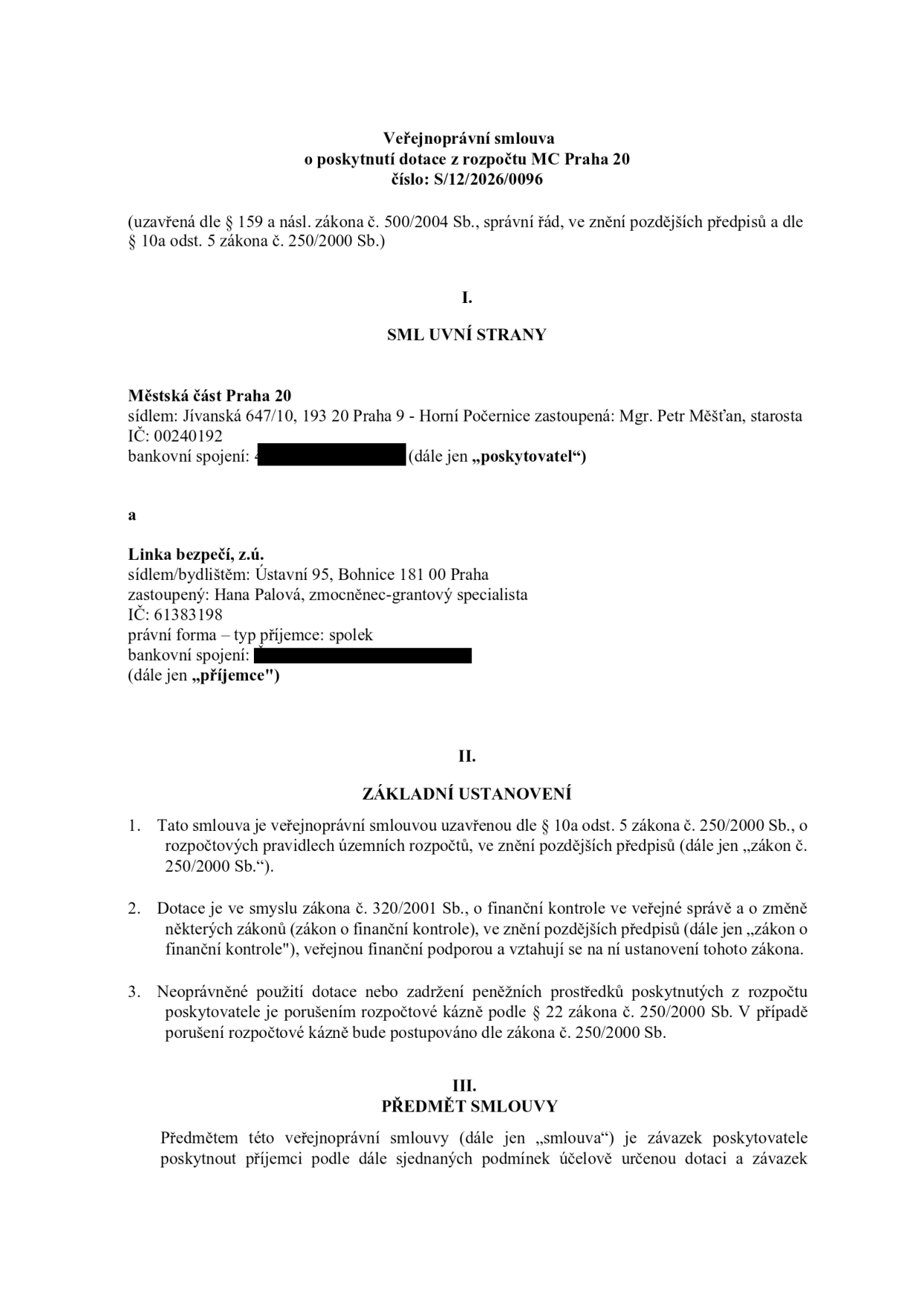 Veřejnoprávní smlouva o poskytnutí dotace z rozpočtu MČ Praha 20, číslo: S/12/2026/0096. Smluvní strany: Poskytovatel: Městská část Praha 20, sídlo: Jívanská 647/10, 193 20 Praha 9 - Horní Počernice, zastoupená: Mgr. Petr Měšťan, starosta, IČ: 00240192. Příjemce: Linka bezpečí, z.ú., sídlo/bydliště: Ústavní 95, Bohnice 181 00 Praha, zastoupený: Hana Palová, zmocněnec-grantový specialista, IČ: 61383198, právní forma: spolek. Základní ustanovení: Smlouva uzavřena dle § 10a odst. 5 zákona č. 250/2000 Sb. Dotace je poskytována v souladu se zákonem č. 320/2001 Sb., o finanční kontrole. Předmět smlouvy: Závazek poskytovatele poskytnout příjemci účelově určenou dotaci.