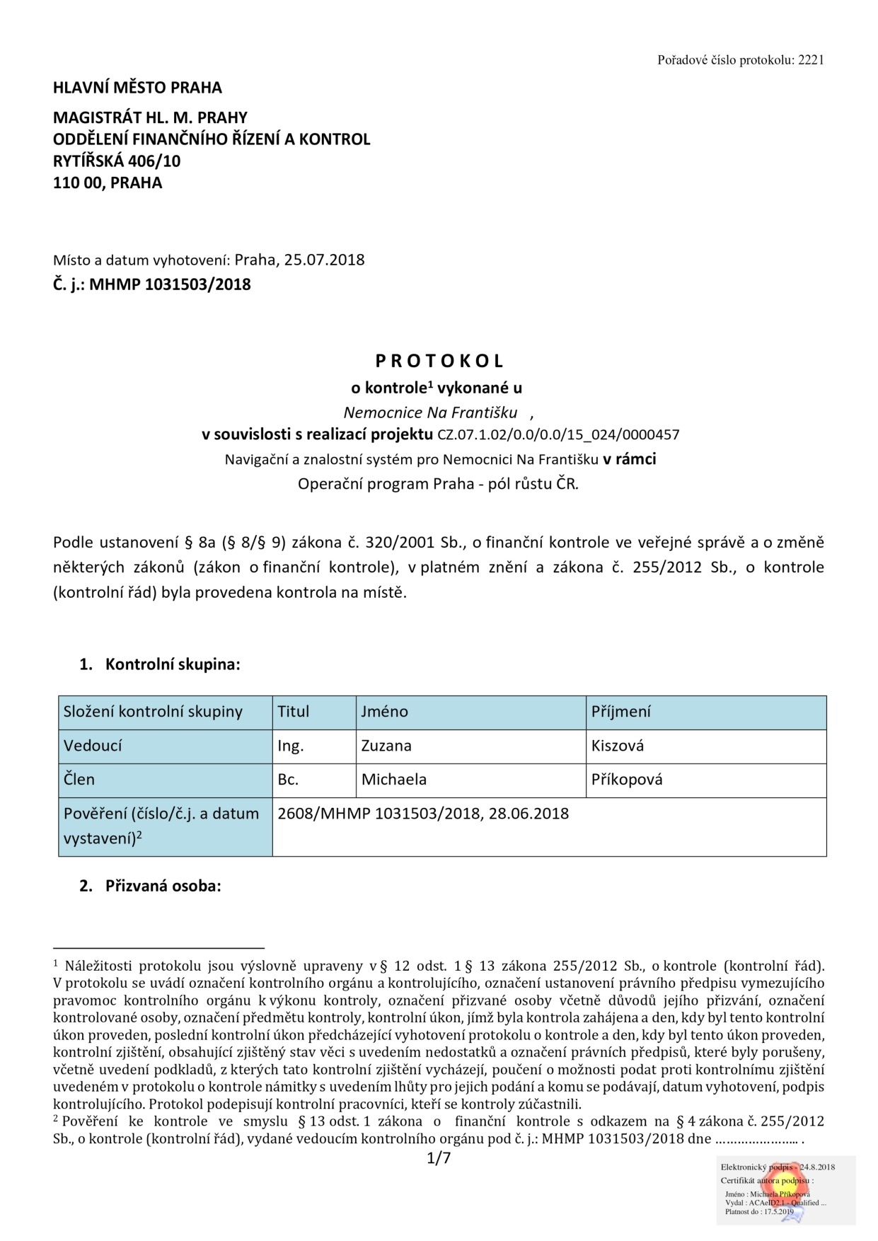 Protokol o kontrole č. 2221 ze dne 25.07.2018, vydaný Magistrátem hl. m. Prahy, oddělením finančního řízení a kontroly. Kontrola se týkala projektu 'Navigační a znalostní systém pro Nemocnici Na Františku' (CZ.07.1.02/0.0/0.0/15_024/0000457) v rámci Operačního programu Praha - pól růstu ČR. Kontrolní skupinu tvořila vedoucí Ing. Zuzana Kiszová a členka Bc. Michaela Příkopová, pověření č. 2608/MHMP 1031503/2018 ze dne 28.06.2018.