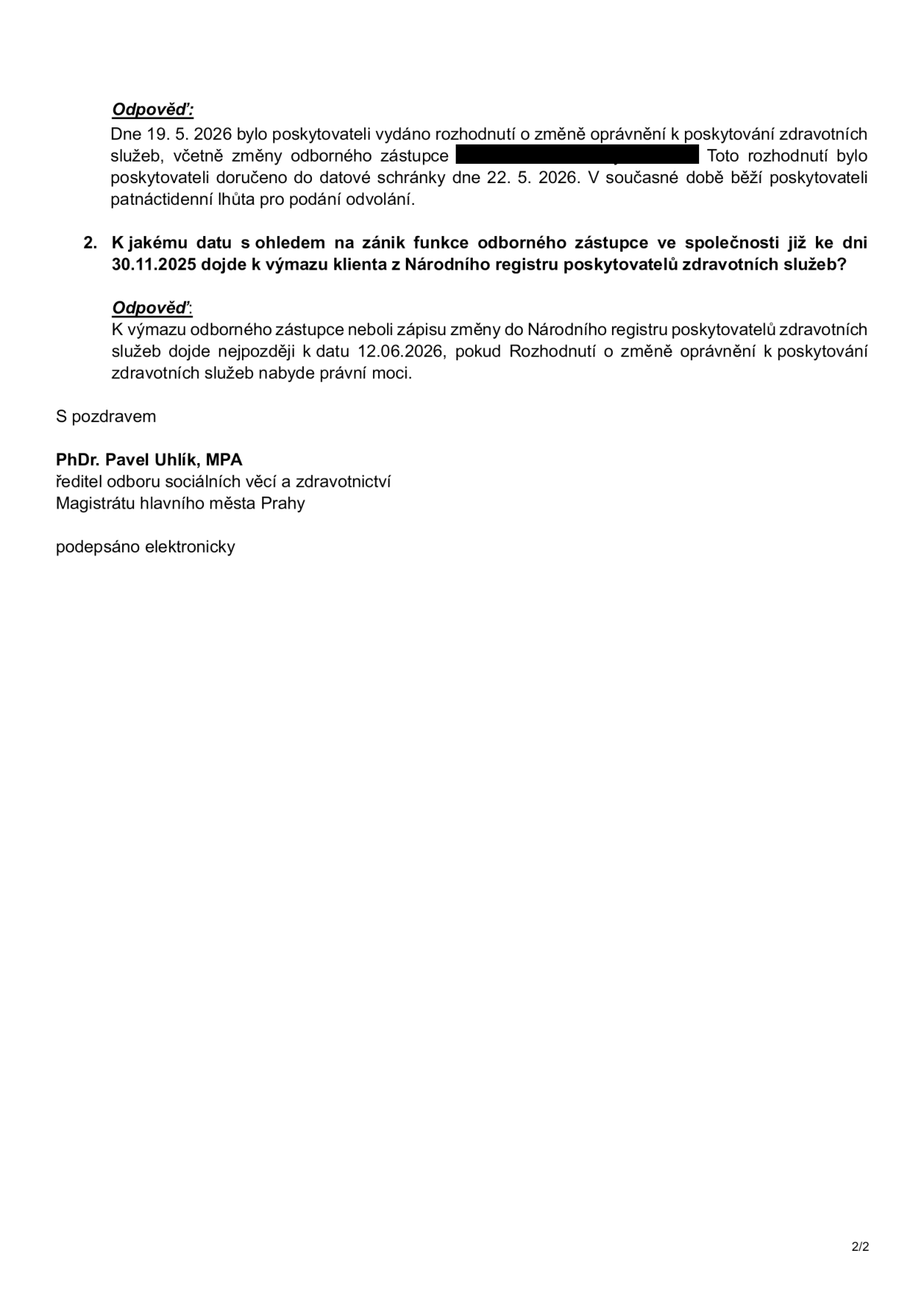 Odpověď: Dne 19. 5. 2026 bylo poskytovateli vydáno rozhodnutí o změně oprávnění k poskytování zdravotních služeb, včetně změny odborného zástupce [začerněno]. Toto rozhodnutí bylo poskytovateli doručeno do datové schránky dne 22. 5. 2026. V současné době běží poskytovateli patnáctidenní lhůta pro podání odvolání. 2. K jakému datu s ohledem na zánik funkce odborného zástupce ve společnosti již ke dni 30.11.2025 dojde k výmazu klienta z Národního registru poskytovatelů zdravotních služeb? Odpověď: K výmazu odborného zástupce neboli zápisu změny do Národního registru poskytovatelů zdravotních služeb dojde nejpozději k datu 12.06.2026, pokud Rozhodnutí o změně oprávnění k poskytování zdravotních služeb nabyde právní moci. S pozdravem PhDr. Pavel Uhlík, MPA, ředitel odboru sociálních věcí a zdravotnictví, Magistrátu hlavního města Prahy, podepsáno elektronicky.