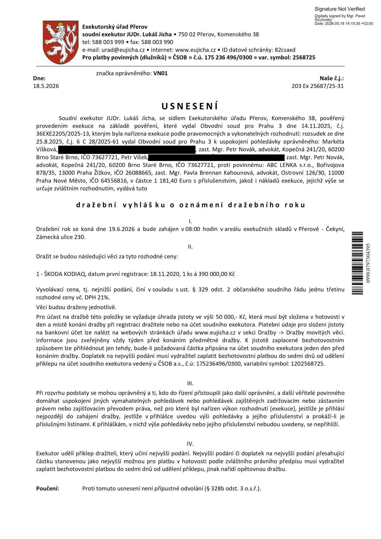 Usnesení o dražební vyhlášce Exekutorského úřadu Přerov (soudní exekutor JUDr. Lukáš Jícha), č.j. 203 Ex 25687/25-31. Předmětem dražby je vozidlo ŠKODA KODIAQ (datum první registrace 18.11.2020). Rozhodná cena: 390 000,00 Kč. Vyvolávací cena: 130 000,00 Kč (třetina rozhodné ceny). Dražba se koná 19.6.2026 v 08:00 v areálu exekučních skladů v Přerově - Čekyni, Zámecká ulice 230. Jistota činí 50 000,00 Kč. Platby na účet u ČSOB, č.ú. 175236496/0300, variabilní symbol 1202568725.
