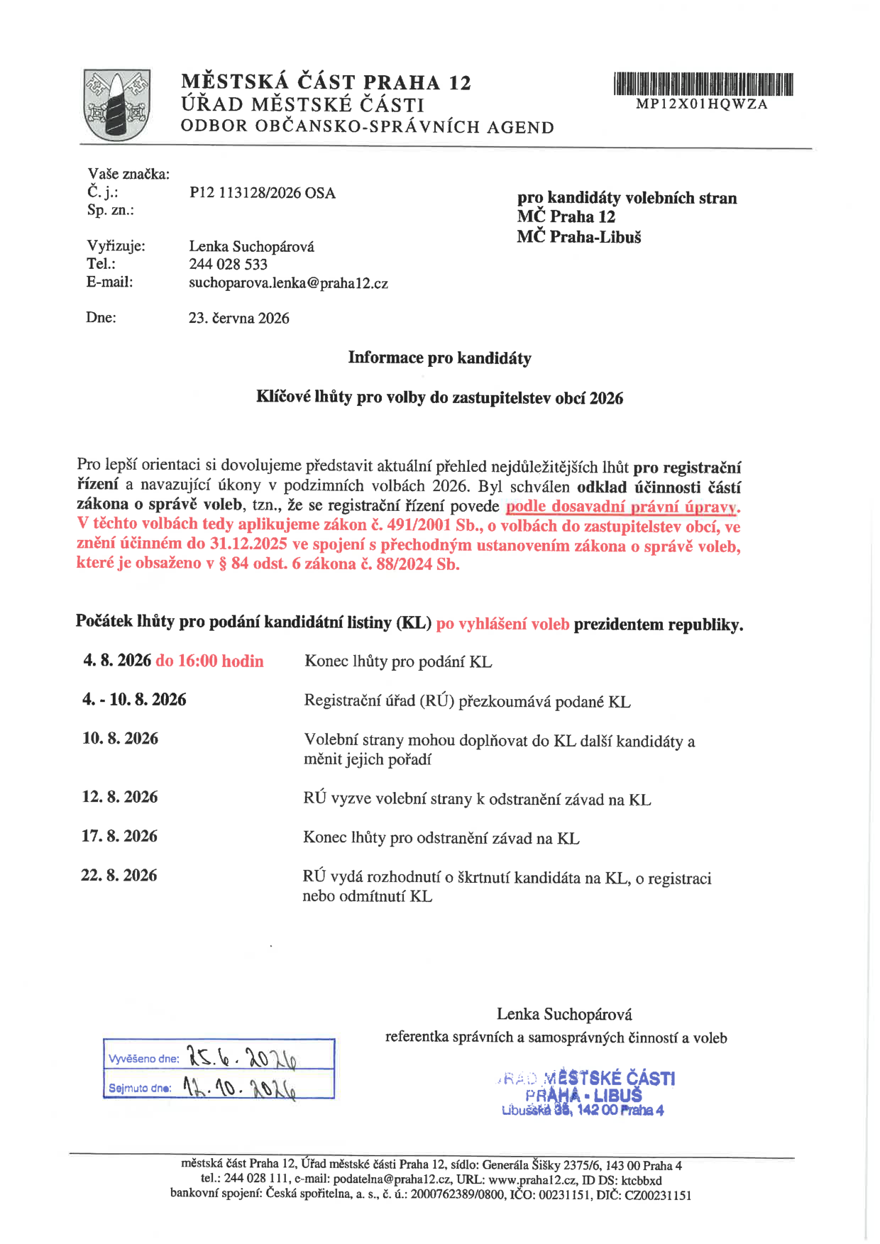 Městská část Praha 12, Úřad městské části, Odbor občansko-správních agend. Informace pro kandidáty: Klíčové lhůty pro volby do zastupitelstev obcí 2026. Dokument je určen pro kandidáty volebních stran MČ Praha 12 a MČ Praha-Libuš. Dne 23. června 2026. Upozornění na aplikaci zákona č. 491/2001 Sb. v souvislosti s odkladem účinnosti částí zákona o správě voleb. Harmonogram: 4. 8. 2026 do 16:00 hodin – konec lhůty pro podání kandidátní listiny (KL); 4. – 10. 8. 2026 – registrační úřad (RÚ) přezkoumává podané KL; 10. 8. 2026 – volební strany mohou doplňovat kandidáty a měnit pořadí; 12. 8. 2026 – RÚ vyzve k odstranění závad na KL; 17. 8. 2026 – konec lhůty pro odstranění závad na KL; 22. 8. 2026 – RÚ vydá rozhodnutí o škrtnutí kandidáta, registraci nebo odmítnutí KL. Vyvěšeno dne: 25. 6. 2026, sejmuto dne: 12. 10. 2026. Kontakt: Lenka Suchopárová, tel: 244 028 533, e-mail: suchoparova.lenka@praha12.cz.